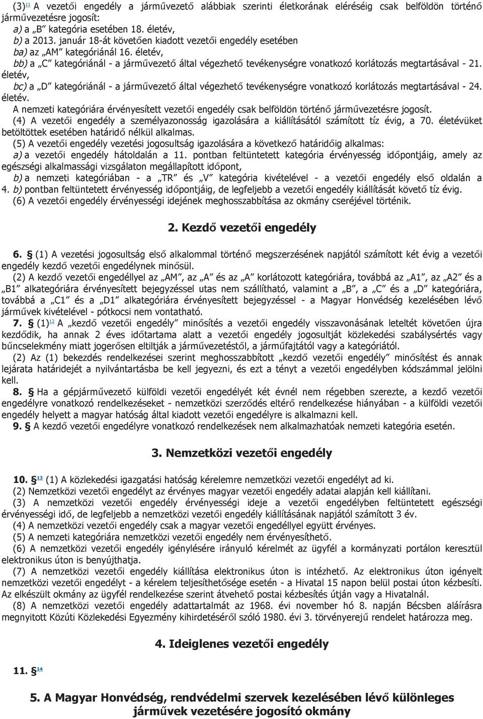 életév, bc) a D kategóriánál - a járművezető által végezhető tevékenységre vonatkozó korlátozás megtartásával - 24. életév.