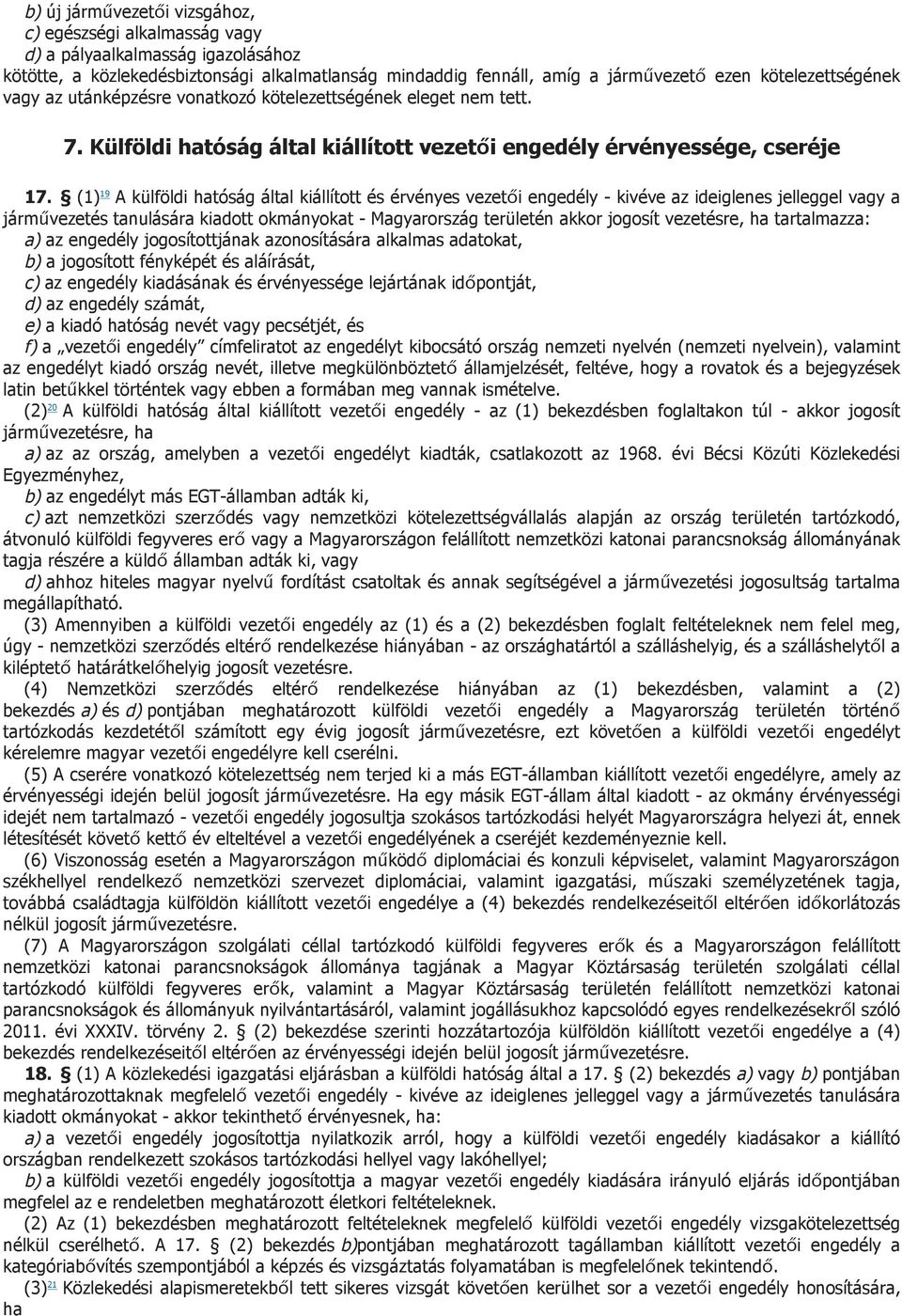 (1) 19 A külföldi hatóság által kiállított és érvényes vezetői engedély - kivéve az ideiglenes jelleggel vagy a járművezetés tanulására kiadott okmányokat - Magyarország területén akkor jogosít