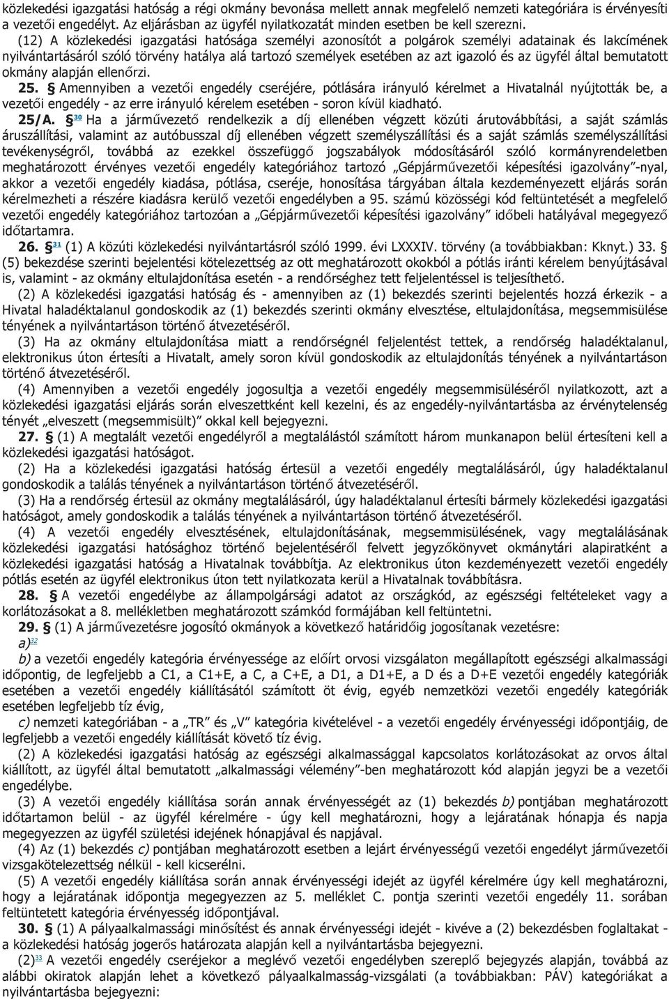 (12) A közlekedési igazgatási hatósága személyi azonosítót a polgárok személyi adatainak és lakcímének nyilvántartásáról szóló törvény hatálya alá tartozó személyek esetében az azt igazoló és az