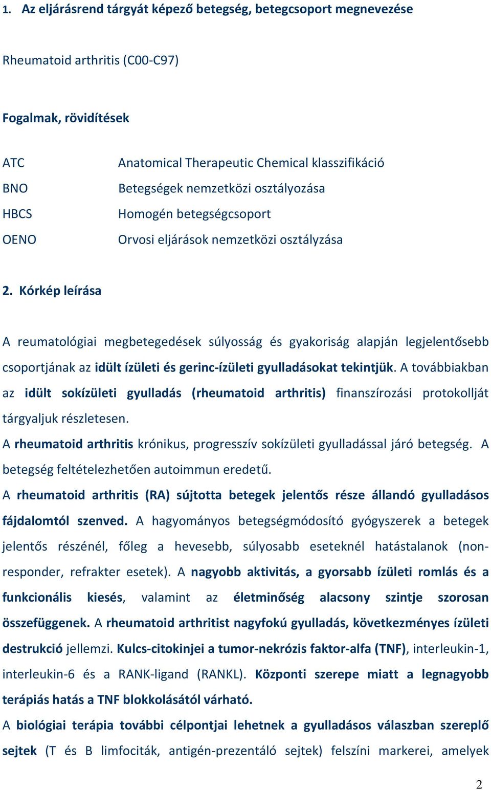 Kórkép leírása A reumatológiai megbetegedések súlyosság és gyakoriság alapján legjelentősebb csoportjának az idült ízületi és gerinc-ízületi gyulladásokat tekintjük.