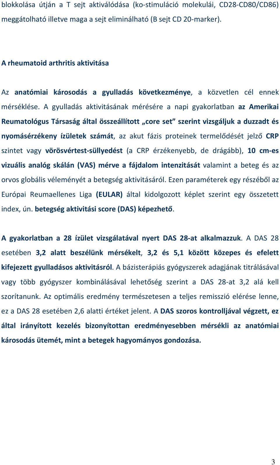 A gyulladás aktivitásának mérésére a napi gyakorlatban az Amerikai Reumatológus Társaság által összeállított core set szerint vizsgáljuk a duzzadt és nyomásérzékeny ízületek számát, az akut fázis