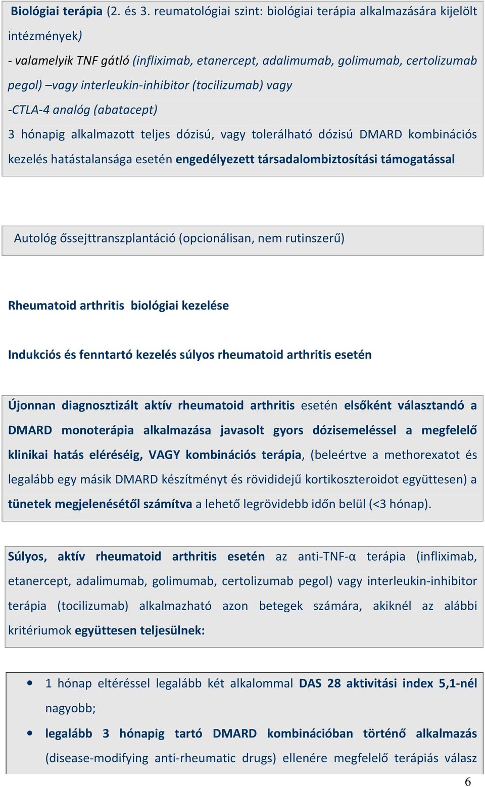 (tocilizumab) vagy -CTLA-4 analóg (abatacept) 3 hónapig alkalmazott teljes dózisú, vagy tolerálható dózisú DMARD kombinációs kezelés hatástalansága esetén engedélyezett társadalombiztosítási