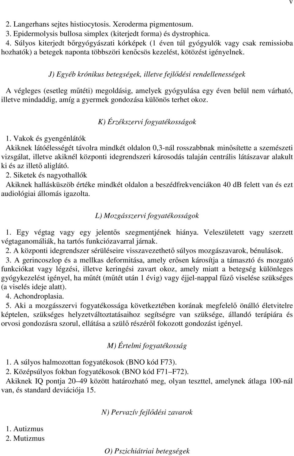 J) Egyéb krónikus betegségek, illetve fejlıdési rendellenességek A végleges (esetleg mőtéti) megoldásig, amelyek gyógyulása egy éven belül nem várható, illetve mindaddig, amíg a gyermek gondozása