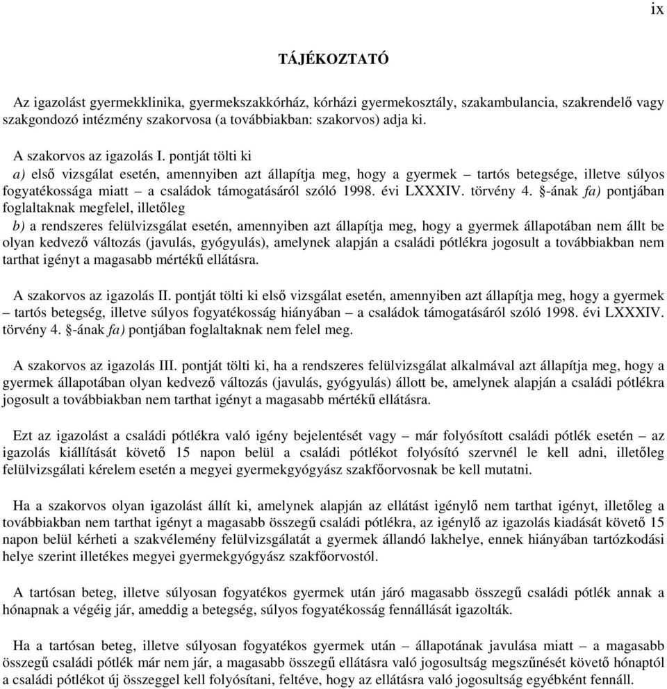 pontját tölti ki a) elsı vizsgálat esetén, amennyiben azt állapítja meg, hogy a gyermek tartós betegsége, illetve súlyos fogyatékossága miatt a családok támogatásáról szóló 1998. évi LXXXIV.