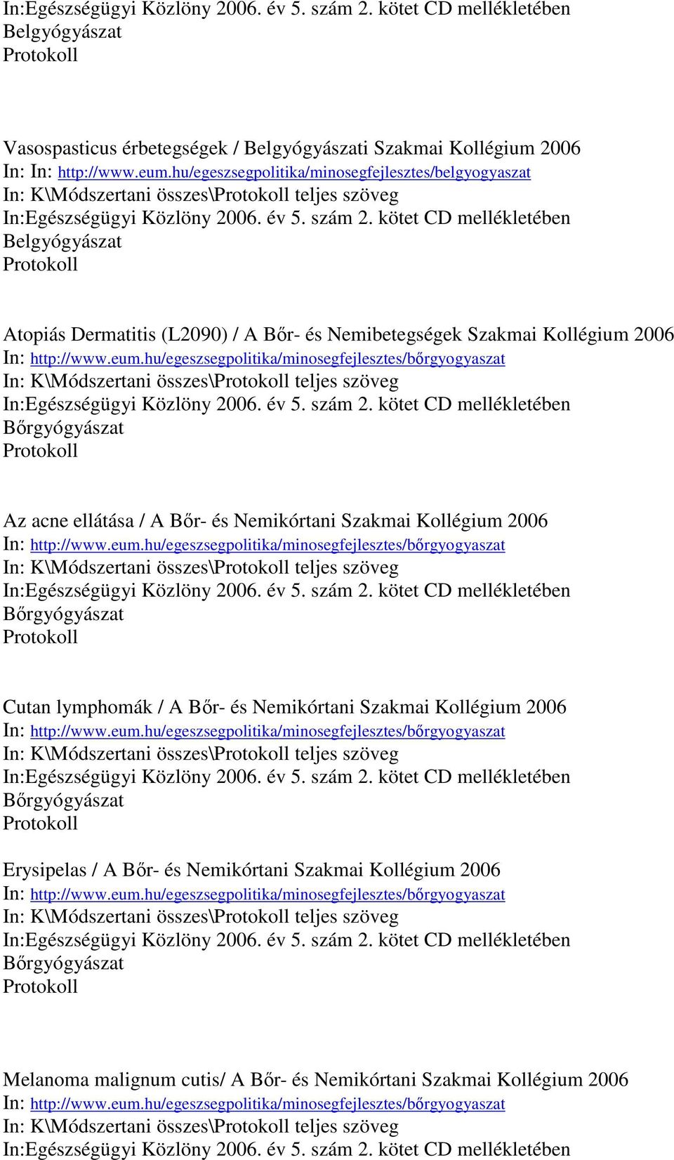 kötet CD mellékletében Belgyógyászat Atopiás Dermatitis (L2090) / A Bır- és Nemibetegségek Szakmai Kollégium 2006 In: http://www.eum.