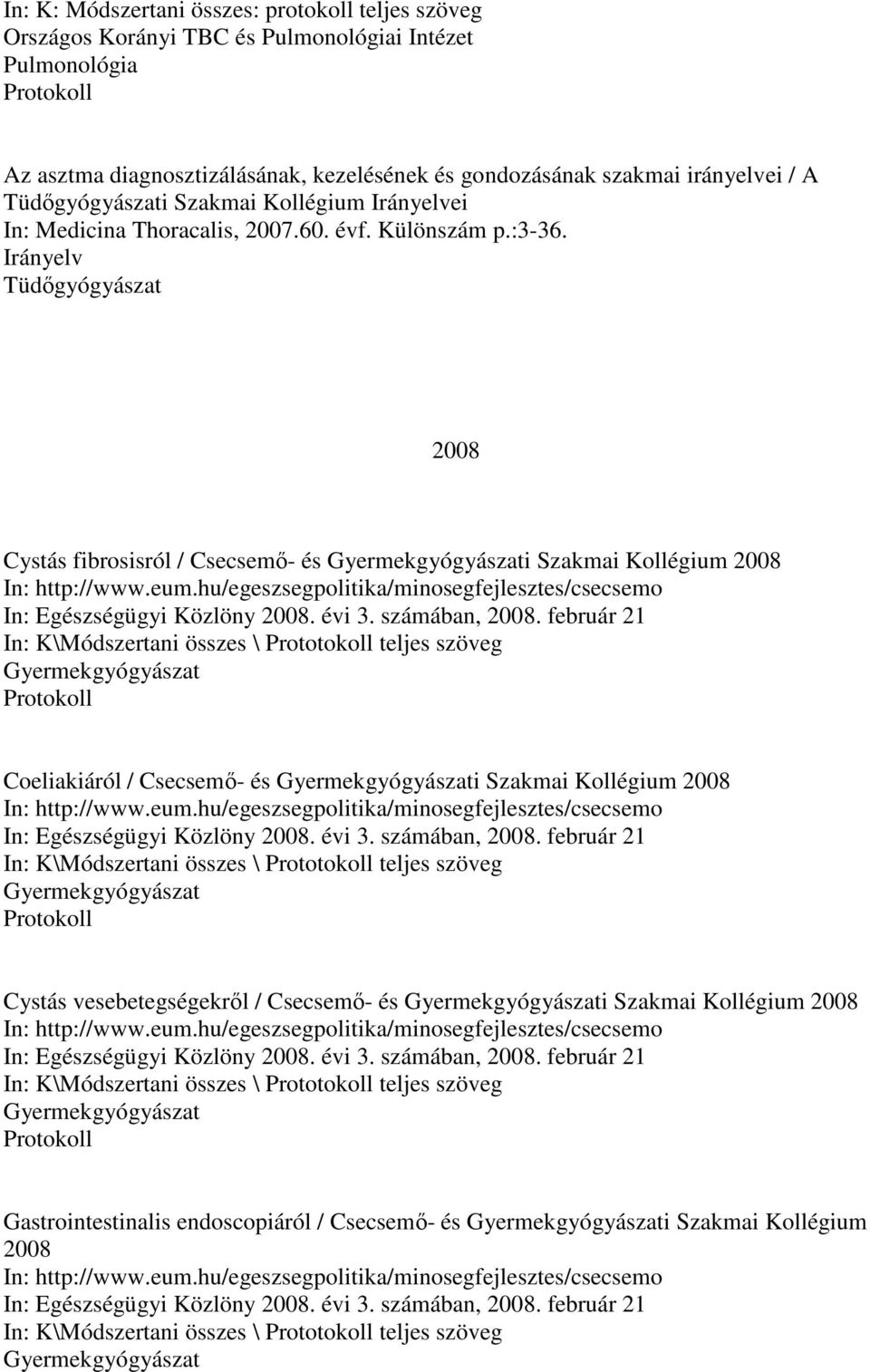 Tüdıgyógyászat 2008 Cystás fibrosisról / Csecsemı- és Gyermekgyógyászati Szakmai Kollégium 2008 In: http://www.eum.hu/egeszsegpolitika/minosegfejlesztes/csecsemo In: Egészségügyi Közlöny 2008. évi 3.