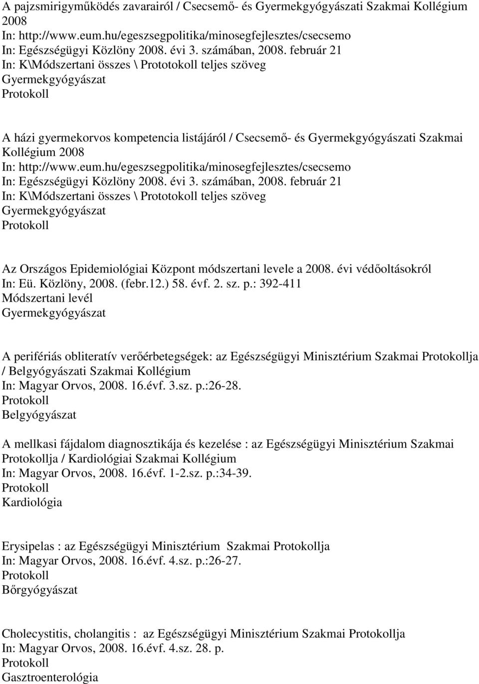február 21 In: K\Módszertani összes \ Prototokoll teljes szöveg Gyermekgyógyászat A házi gyermekorvos kompetencia listájáról / Csecsemı- és Gyermekgyógyászati Szakmai Kollégium 2008 In: http://www.