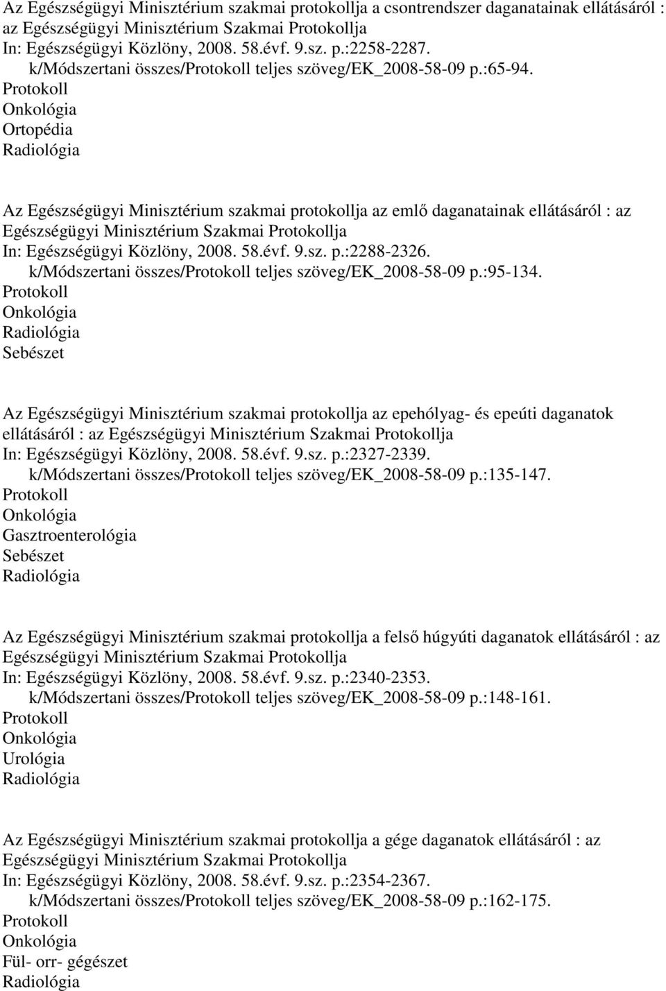 Onkológia Ortopédia Radiológia Az Egészségügyi Minisztérium szakmai protokollja az emlı daganatainak ellátásáról : az Egészségügyi Minisztérium Szakmai ja In: Egészségügyi Közlöny, 2008. 58.évf. 9.sz. p.:2288-2326.