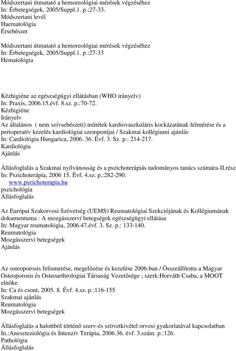 :27-33 Hematológia Kézhigiéne az egészségügyi ellátásban (WHO irányelv) In: Praxis, 2006.15.évf. 8.sz. p.:70-72.