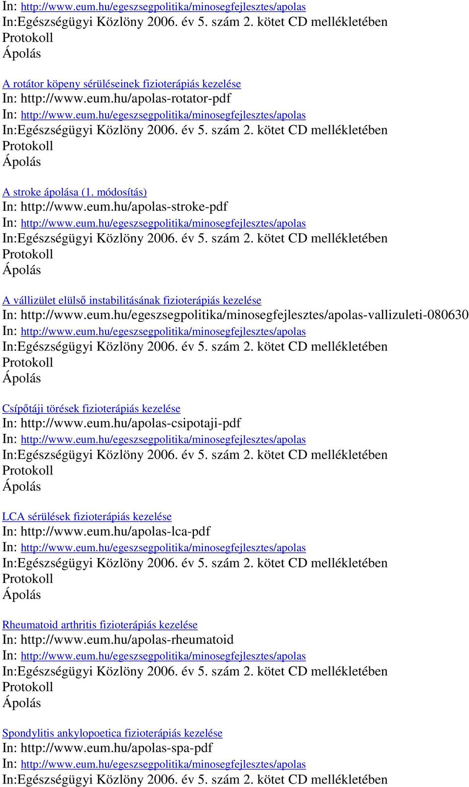 módosítás) In: http://www.eum.hu/apolas-stroke-pdf  kötet CD mellékletében Ápolás A vállizület elülsı instabilitásának fizioterápiás kezelése In: http://www.eum.hu/egeszsegpolitika/minosegfejlesztes/apolas-vallizuleti-080630  kötet CD mellékletében Ápolás Csípıtáji törések fizioterápiás kezelése In: http://www.