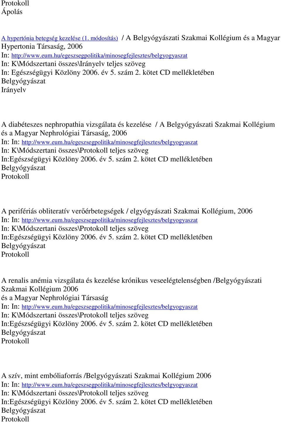 kötet CD mellékletében Belgyógyászat A diabéteszes nephropathia vizsgálata és kezelése / A Belgyógyászati Szakmai Kollégium és a Magyar Nephrológiai Társaság, 2006 In: In: http://www.eum.