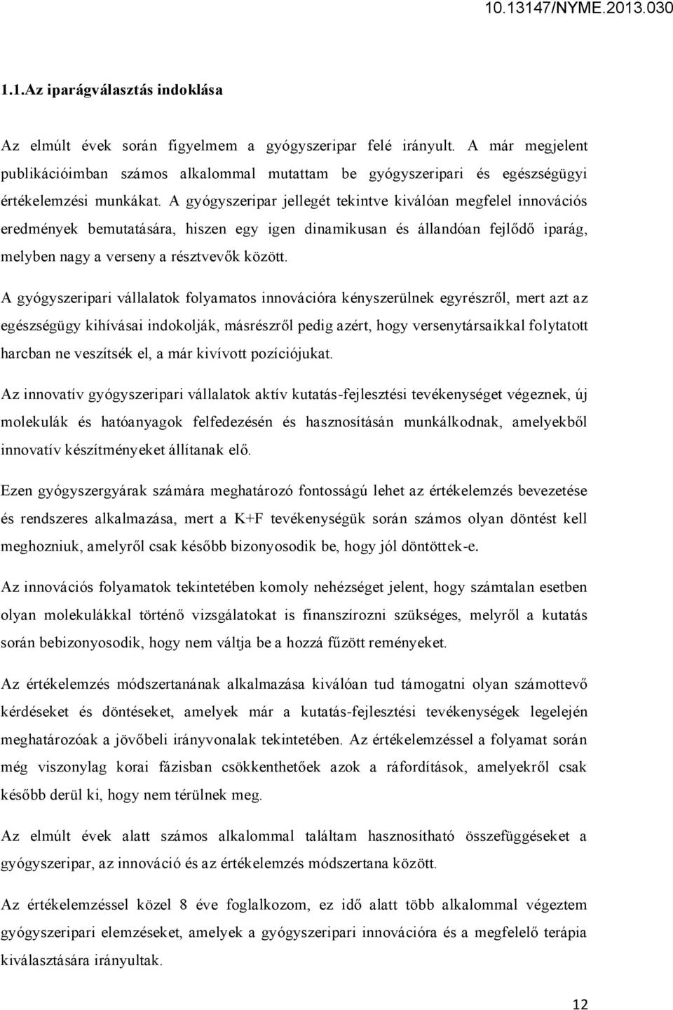 A gyógyszeripar jellegét tekintve kiválóan megfelel innovációs eredmények bemutatására, hiszen egy igen dinamikusan és állandóan fejlődő iparág, melyben nagy a verseny a résztvevők között.
