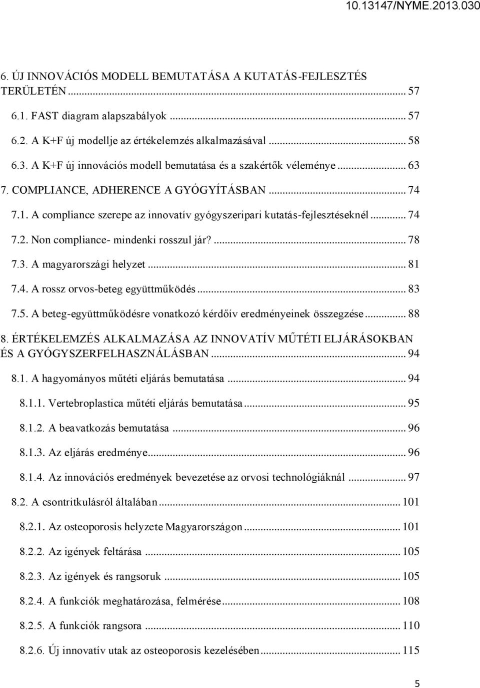 Non compliance- mindenki rosszul jár?... 78 7.3. A magyarországi helyzet... 81 7.4. A rossz orvos-beteg együttműködés... 83 7.5. A beteg-együttműködésre vonatkozó kérdőív eredményeinek összegzése.