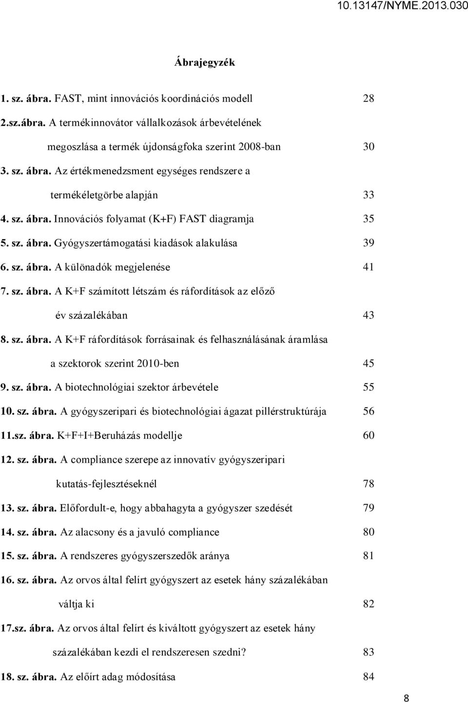 sz. ábra. A K+F ráfordítások forrásainak és felhasználásának áramlása a szektorok szerint 2010-ben 45 9. sz. ábra. A biotechnológiai szektor árbevétele 55 10. sz. ábra. A gyógyszeripari és biotechnológiai ágazat pillérstruktúrája 56 11.