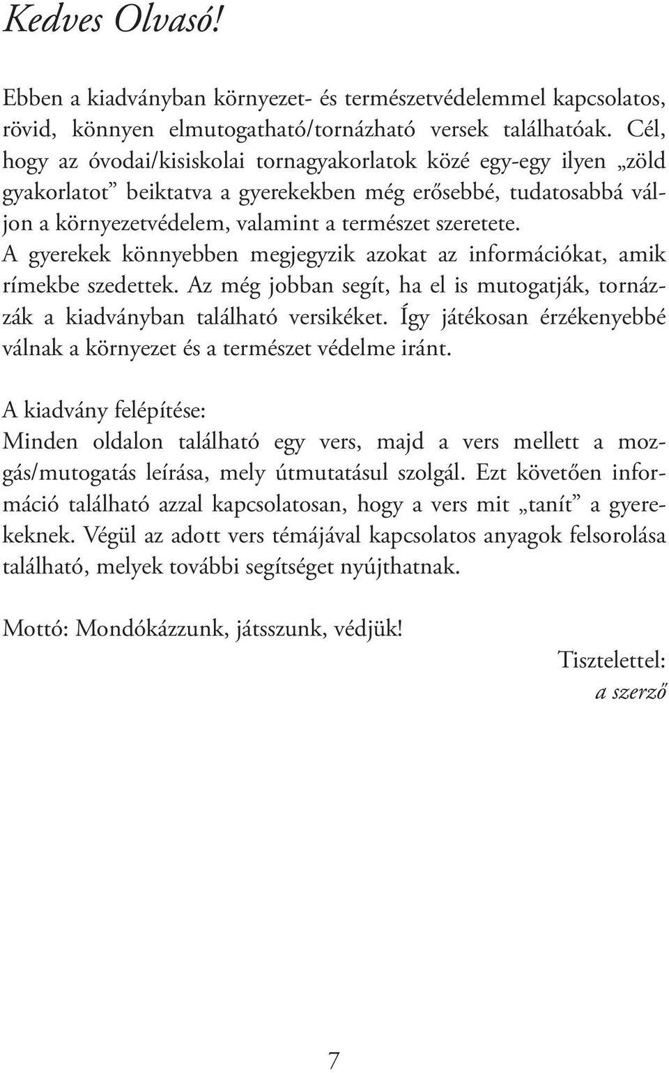 A gyerekek könnyebben megjegyzik azokat az információkat, amik rímekbe szedettek. Az még jobban segít, ha el is mutogatják, tornázzák a kiadványban található versikéket.