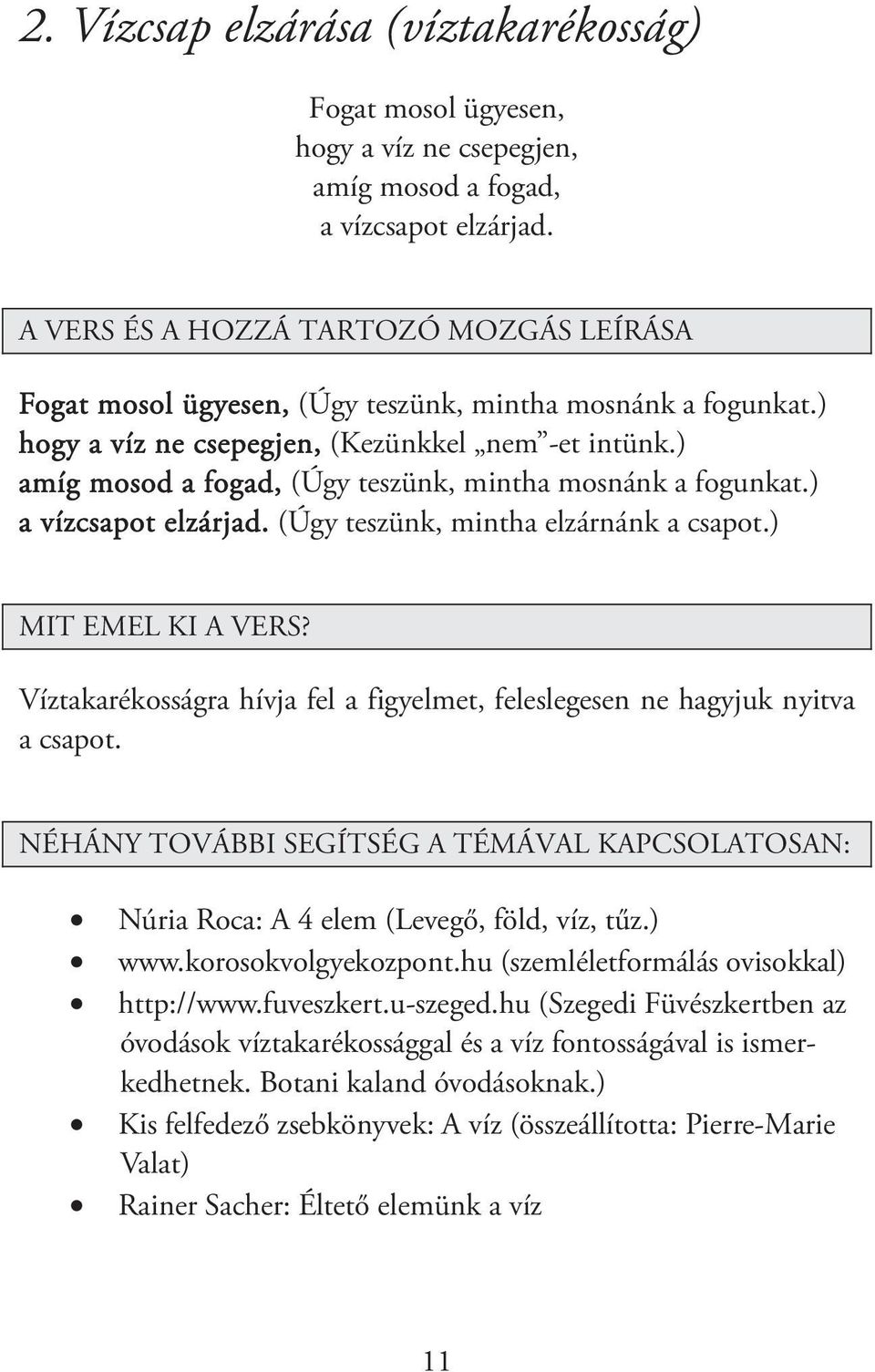 ) Víztakarékosságra hívja fel a figyelmet, feleslegesen ne hagyjuk nyitva a csapot. : Núria Roca: A 4 elem (Levegő, föld, víz, tűz.) www.korosokvolgyekozpont.