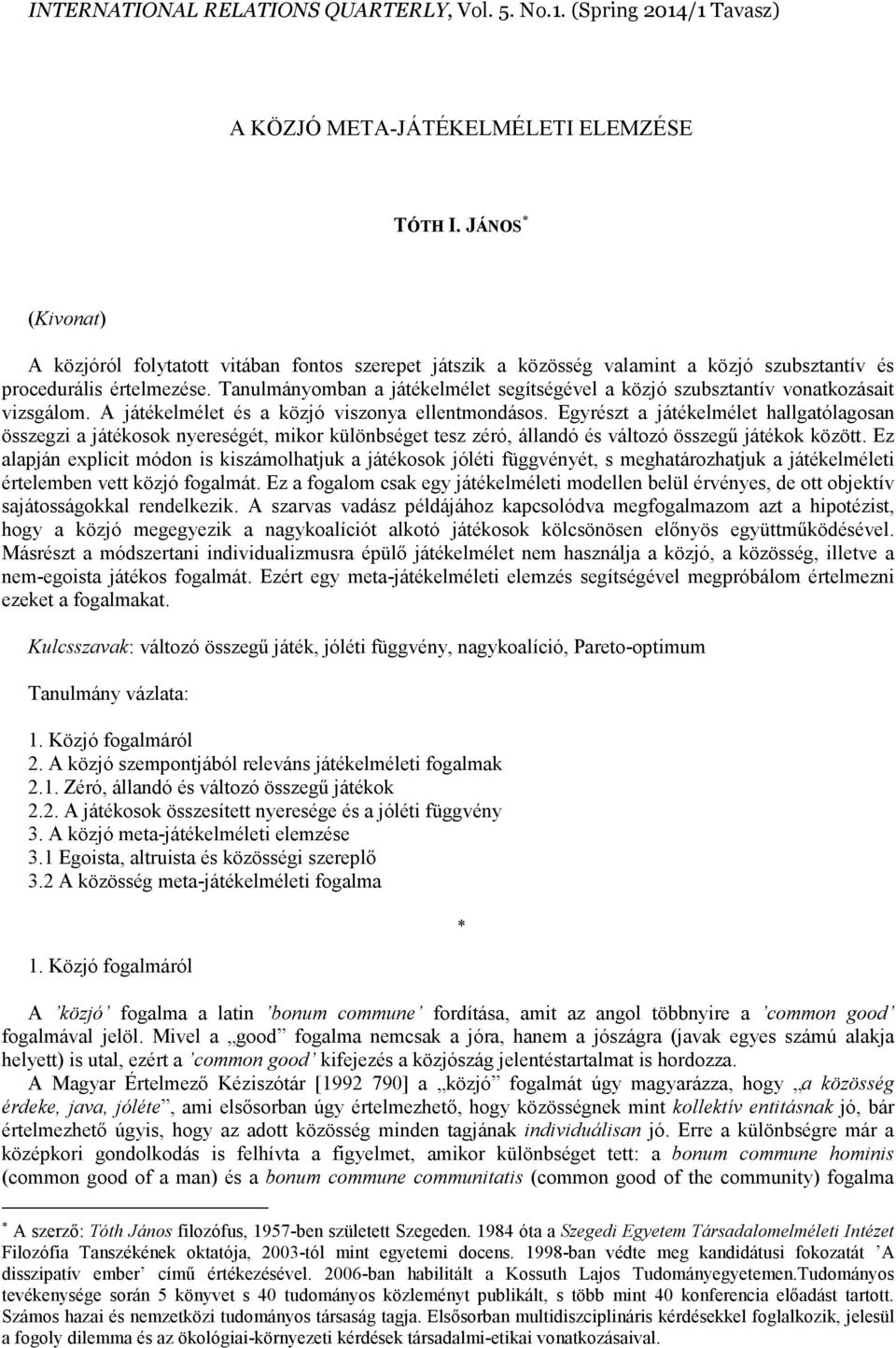Tanulmányomban a játékelmélet segítségével a közjó szubsztantív vonatkozásait vizsgálom. A játékelmélet és a közjó viszonya ellentmondásos.