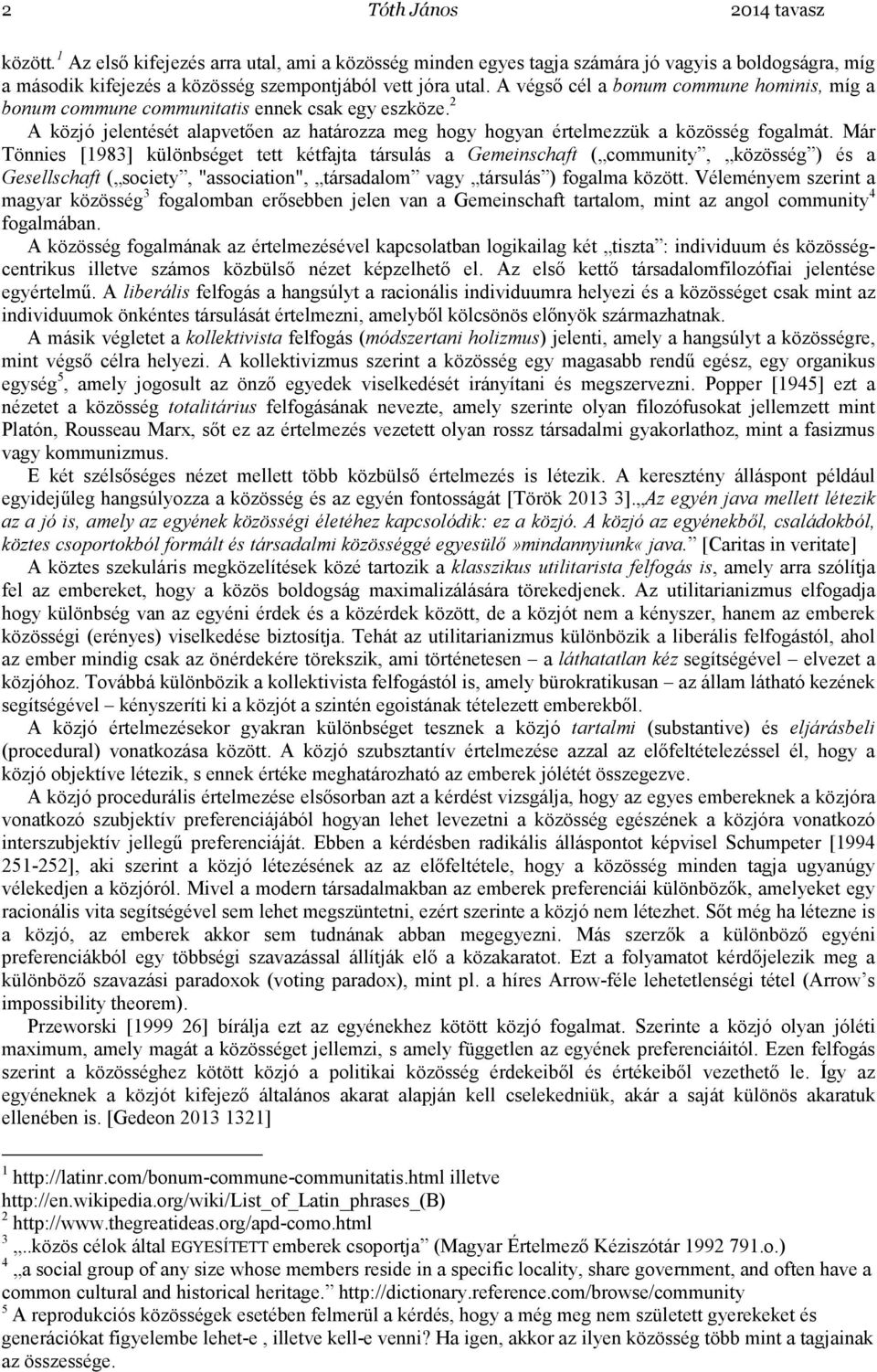 Már Tönnies [1983] különbséget tett kétfajta társulás a Gemeinschaft ( community, közösség ) és a Gesellschaft ( society, "association", társadalom vagy társulás ) fogalma között.