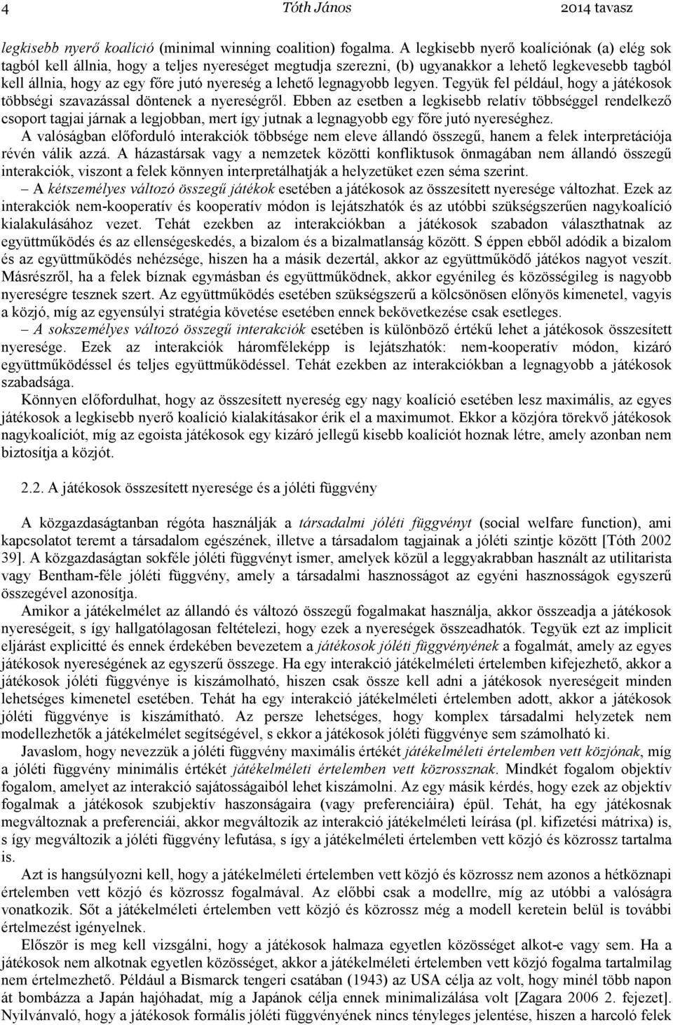 lehetı legnagyobb legyen. Tegyük fel például, hogy a játékosok többségi szavazással döntenek a nyereségrıl.