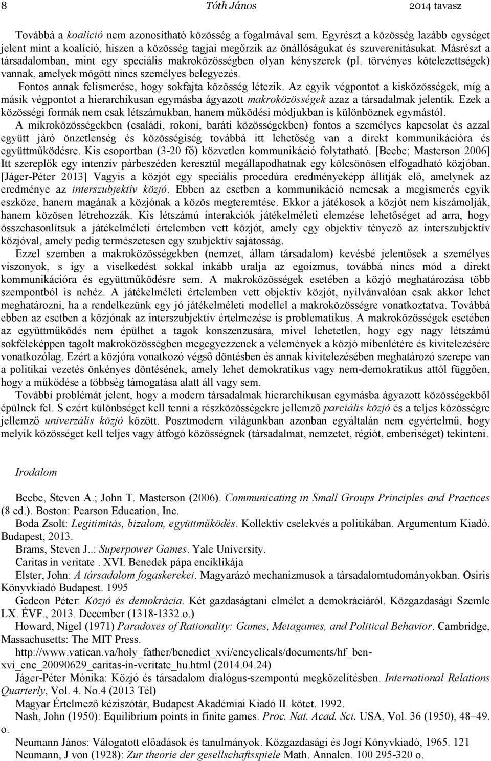 Másrészt a társadalomban, mint egy speciális makroközösségben olyan kényszerek (pl. törvényes kötelezettségek) vannak, amelyek mögött nincs személyes belegyezés.
