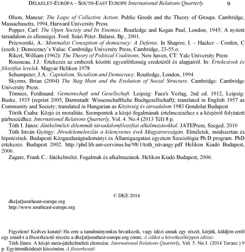 Balassi, Bp., 2001. Przeworski, A.: Minimalist Conception of democracy: A Defense. In Shapiro, I. Hacker Cordón, C (szerk.): Democracy s Value. Cambridge University Press, Cambridge, 23-55.o. Rikert, William (1962): The Theory of Political Coalitions.