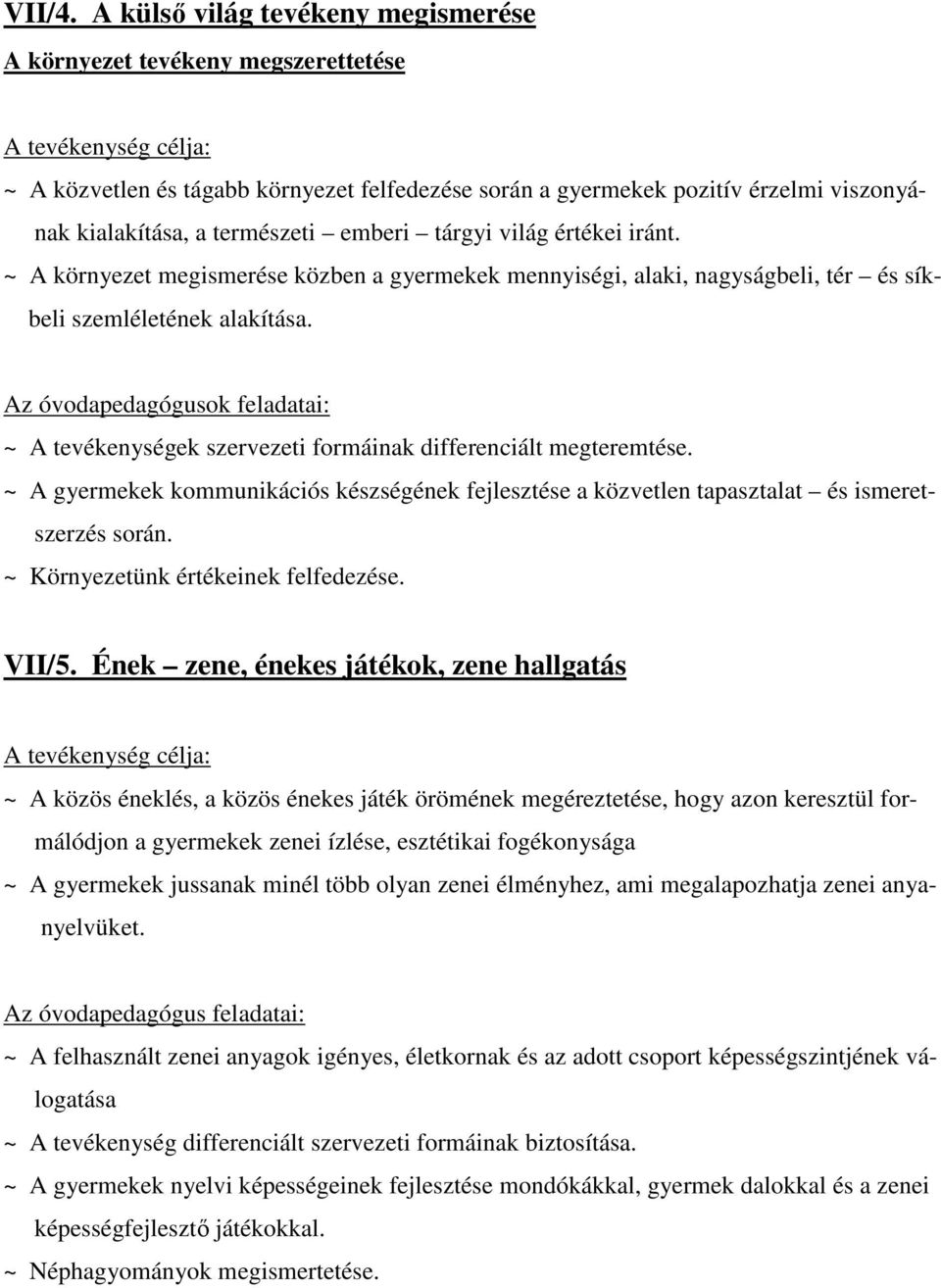 természeti emberi tárgyi világ értékei iránt. ~ A környezet megismerése közben a gyermekek mennyiségi, alaki, nagyságbeli, tér és síkbeli szemléletének alakítása.