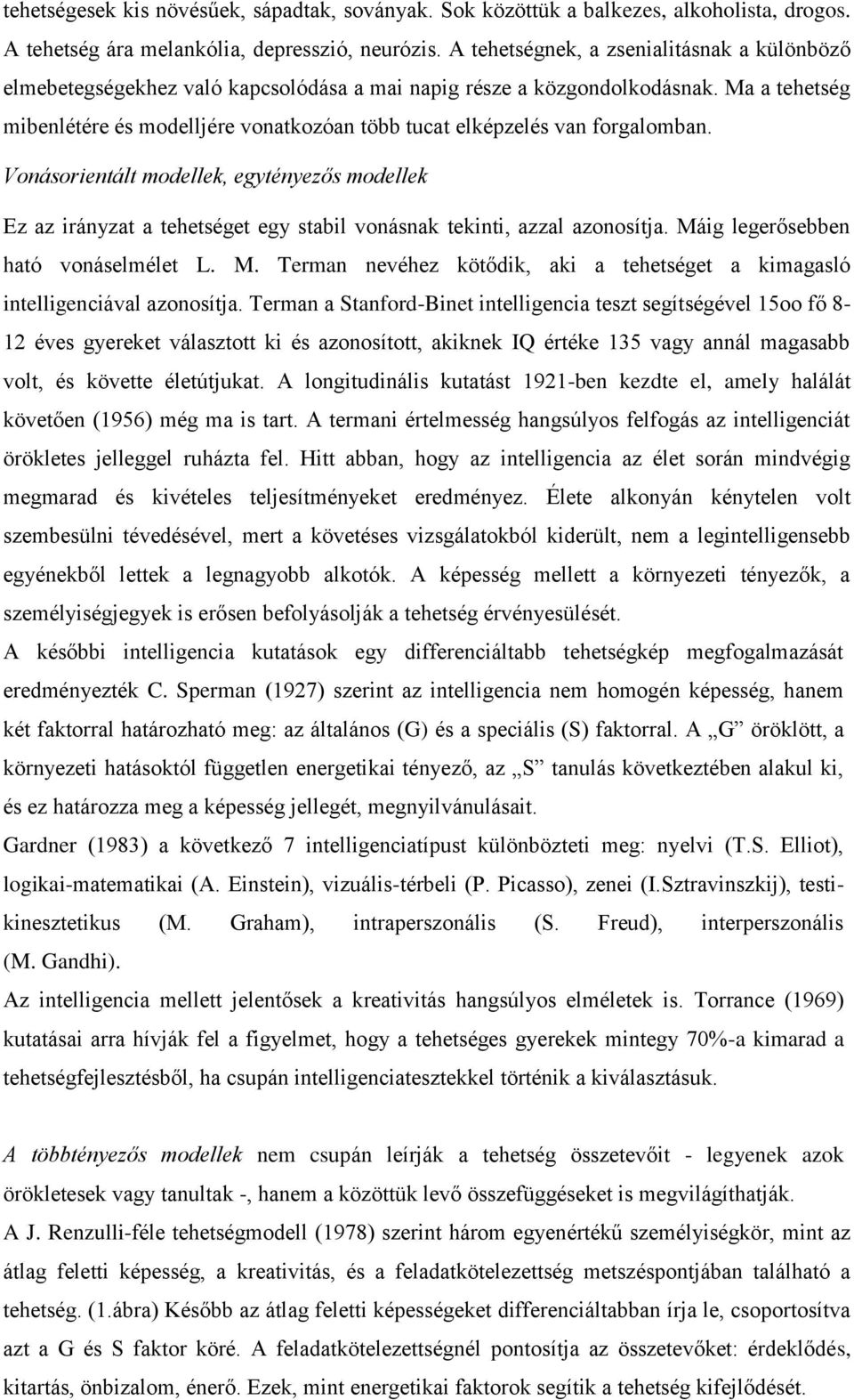 Ma a tehetség mibenlétére és modelljére vonatkozóan több tucat elképzelés van forgalomban.