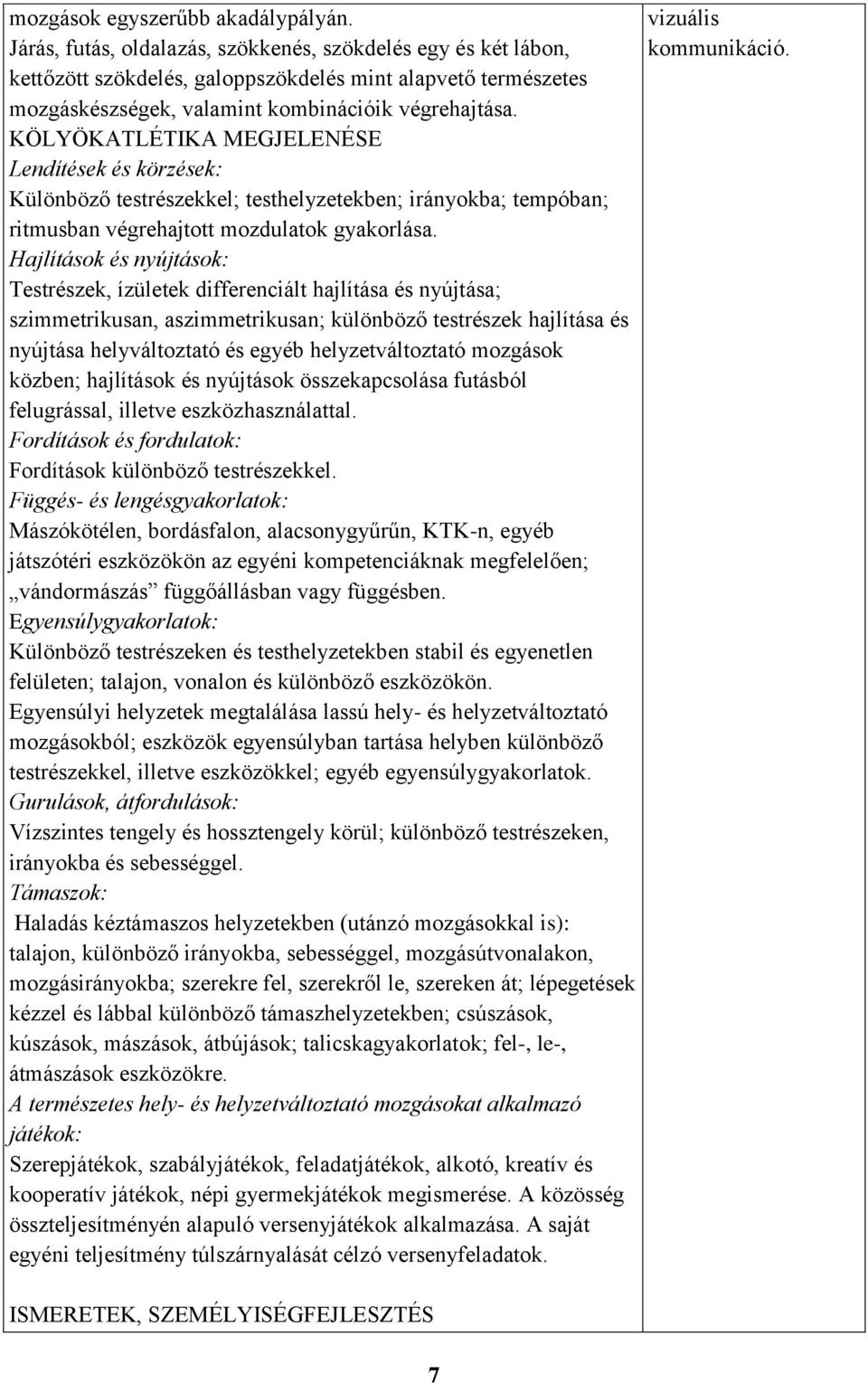 KÖLYÖKATLÉTIKA MEGJELENÉSE Lendítések és körzések: Különböző testrészekkel; testhelyzetekben; irányokba; tempóban; ritmusban végrehajtott mozdulatok gyakorlása.