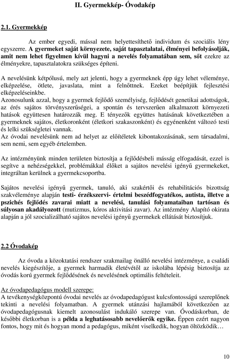 építeni. A nevelésünk kétpólusú, mely azt jelenti, hogy a gyermeknek épp úgy lehet véleménye, elképzelése, ötlete, javaslata, mint a felnőttnek. Ezeket beépítjük fejlesztési elképzeléseinkbe.