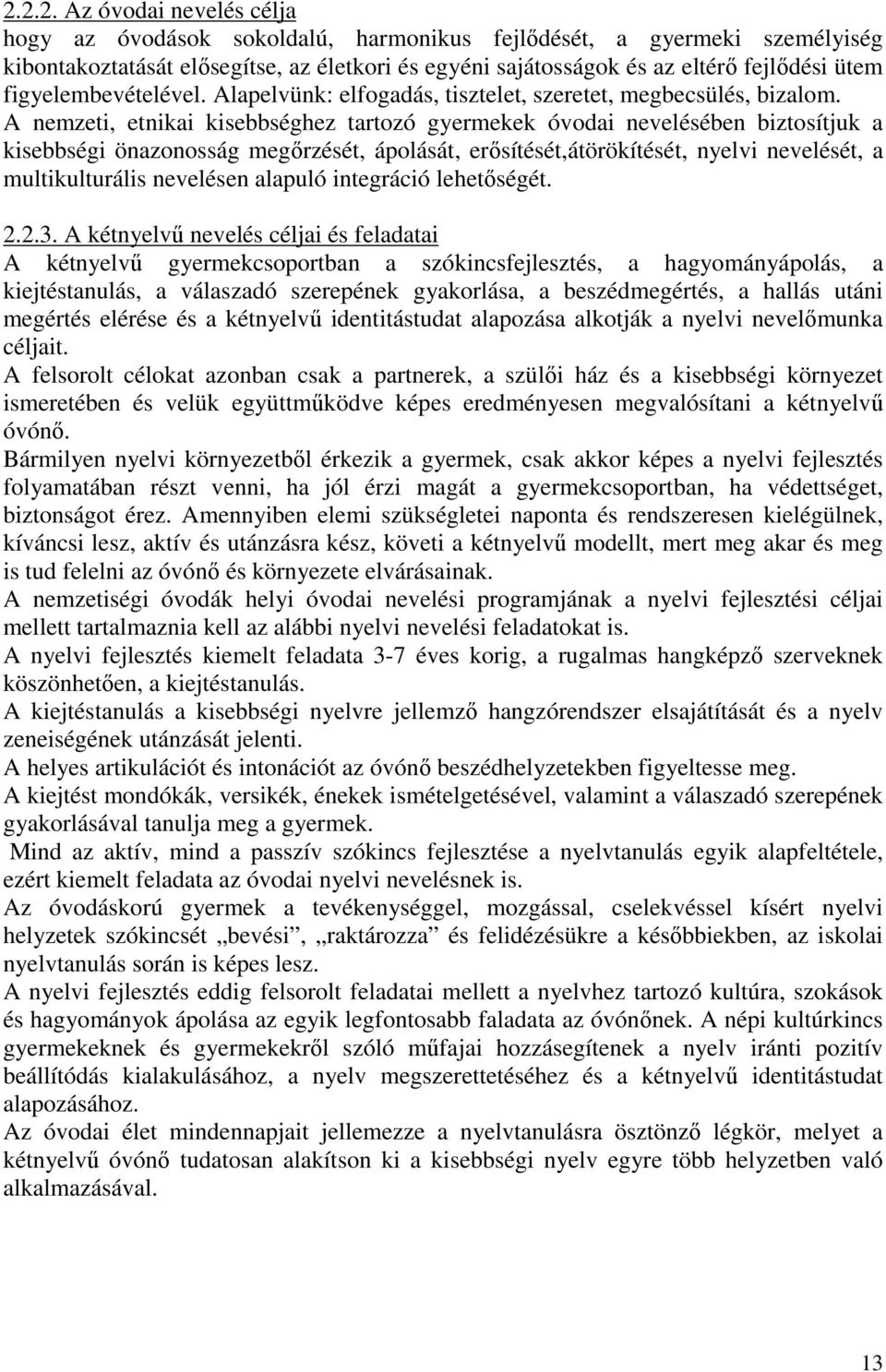 A nemzeti, etnikai kisebbséghez tartozó gyermekek óvodai nevelésében biztosítjuk a kisebbségi önazonosság megőrzését, ápolását, erősítését,átörökítését, nyelvi nevelését, a multikulturális nevelésen