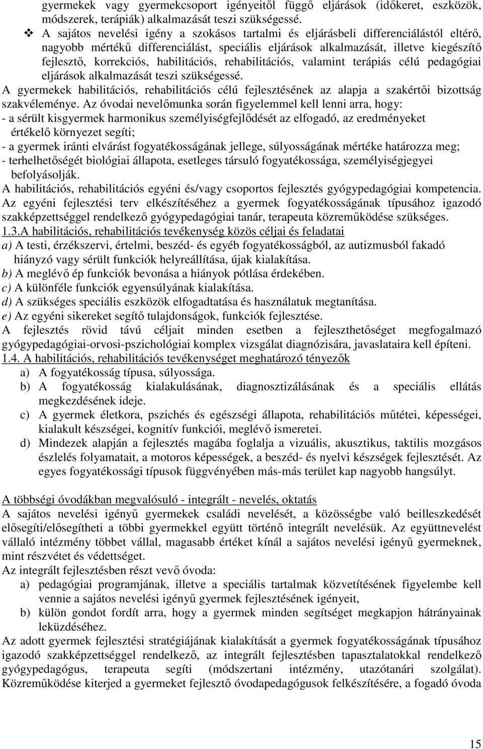 habilitációs, rehabilitációs, valamint terápiás célú pedagógiai eljárások alkalmazását teszi szükségessé.