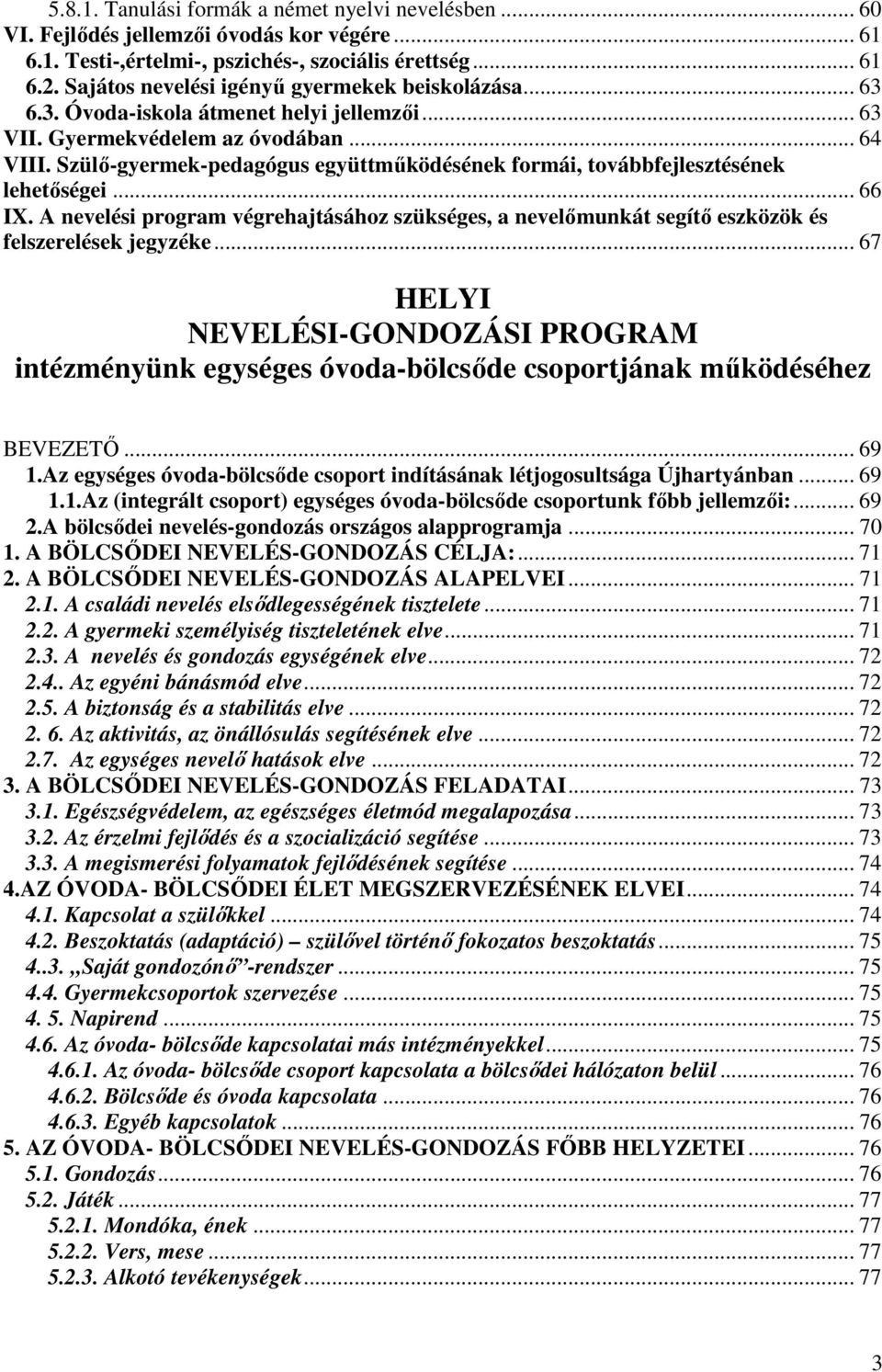 Szülő-gyermek-pedagógus együttműködésének formái, továbbfejlesztésének lehetőségei... 66 IX. A nevelési program végrehajtásához szükséges, a nevelőmunkát segítő eszközök és felszerelések jegyzéke.