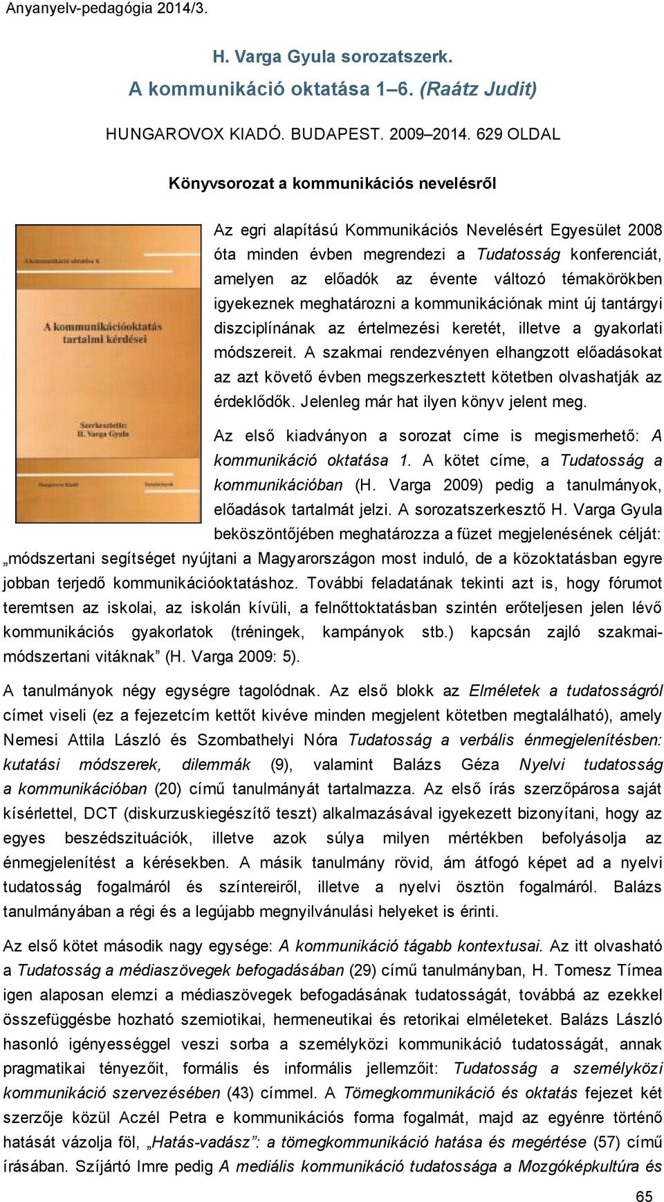 témakörökben igyekeznek meghatározni a kommunikációnak mint új tantárgyi diszciplínának az értelmezési keretét, illetve a gyakorlati módszereit.