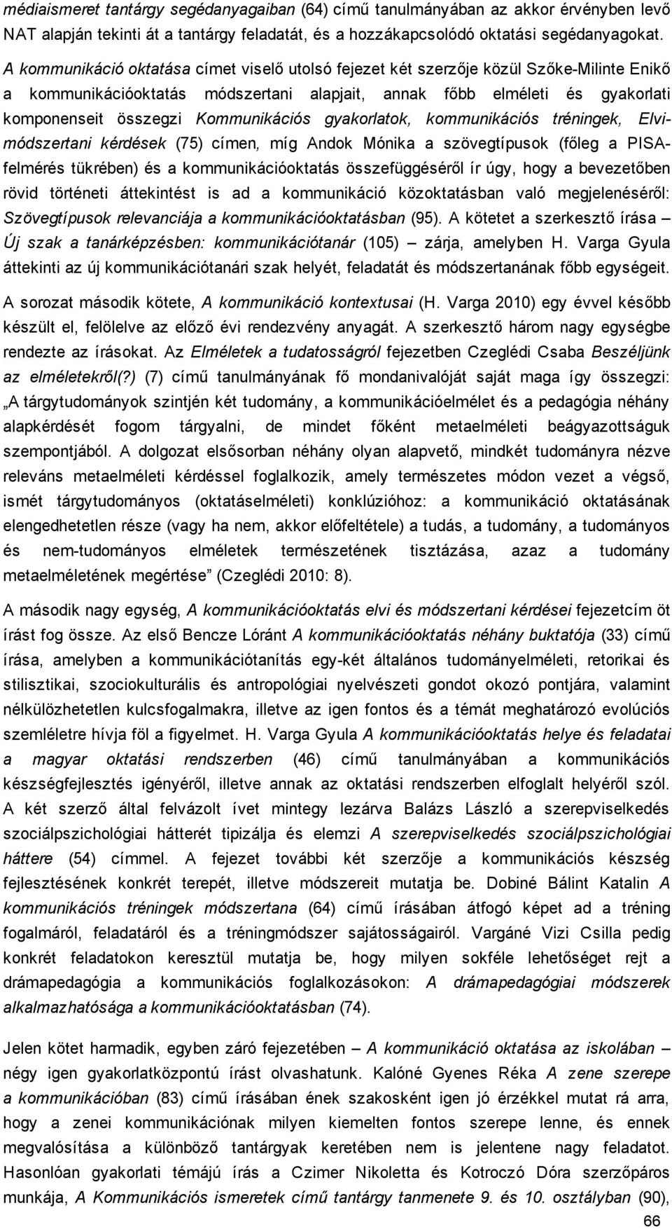 Kommunikációs gyakorlatok, kommunikációs tréningek, Elvimódszertani kérdések (75) címen, míg Andok Mónika a szövegtípusok (főleg a PISAfelmérés tükrében) és a kommunikációoktatás összefüggéséről ír