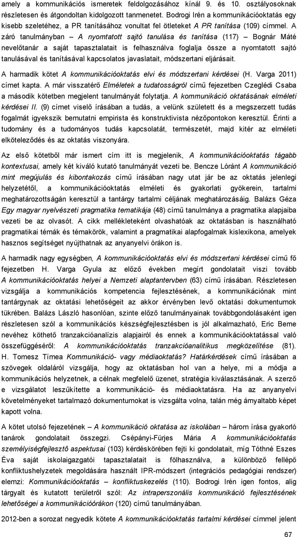 A záró tanulmányban A nyomtatott sajtó tanulása és tanítása (117) Bognár Máté nevelőtanár a saját tapasztalatait is felhasználva foglalja össze a nyomtatott sajtó tanulásával és tanításával