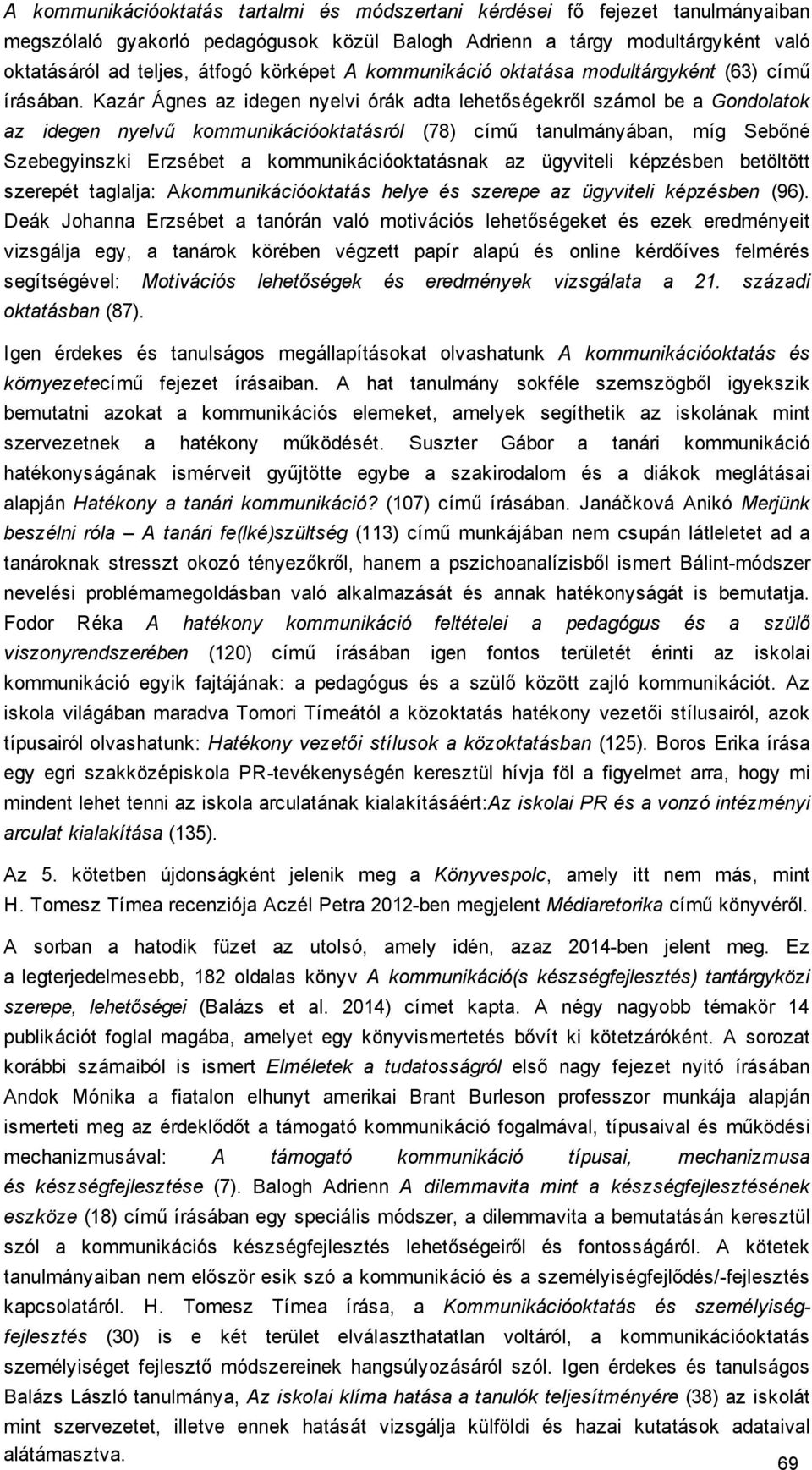 Kazár Ágnes az idegen nyelvi órák adta lehetőségekről számol be a Gondolatok az idegen nyelvű kommunikációoktatásról (78) című tanulmányában, míg Sebőné Szebegyinszki Erzsébet a