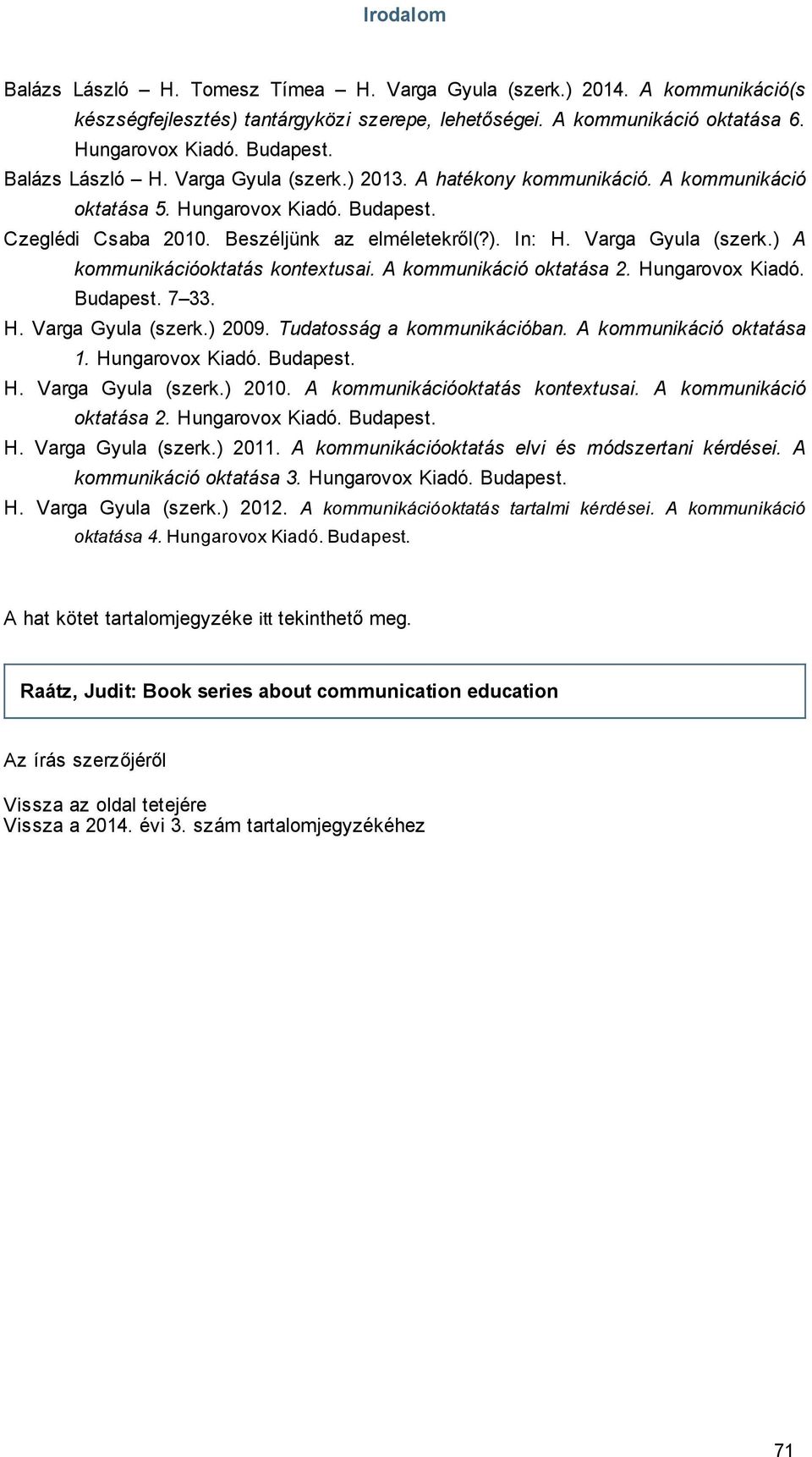 Beszéljünk az elméletekről(?). In: H. Varga Gyula (szerk.) A kommunikációoktatás kontextusai. A kommunikáció oktatása 2. Hungarovox Kiadó. Budapest. 7 33. H. Varga Gyula (szerk.) 2009.