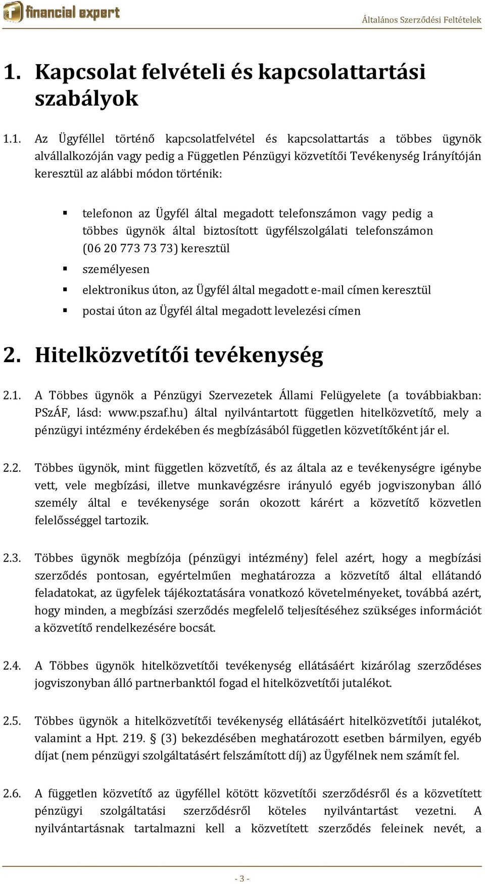 73) keresztül személyesen elektronikus úton, az Ügyfél által megadott e mail címen keresztül postai úton az Ügyfél által megadott levelezési címen 2. Hitelközvetítői tevékenység 2.1.