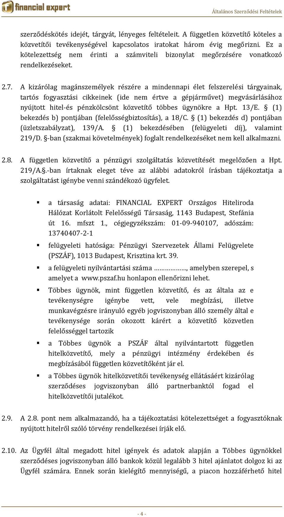 A kizárólag magánszemélyek részére a mindennapi élet felszerelési tárgyainak, tartós fogyasztási cikkeinek (ide nem értve a gépjárművet) megvásárlásához nyújtott hitel és pénzkölcsönt közvetítő