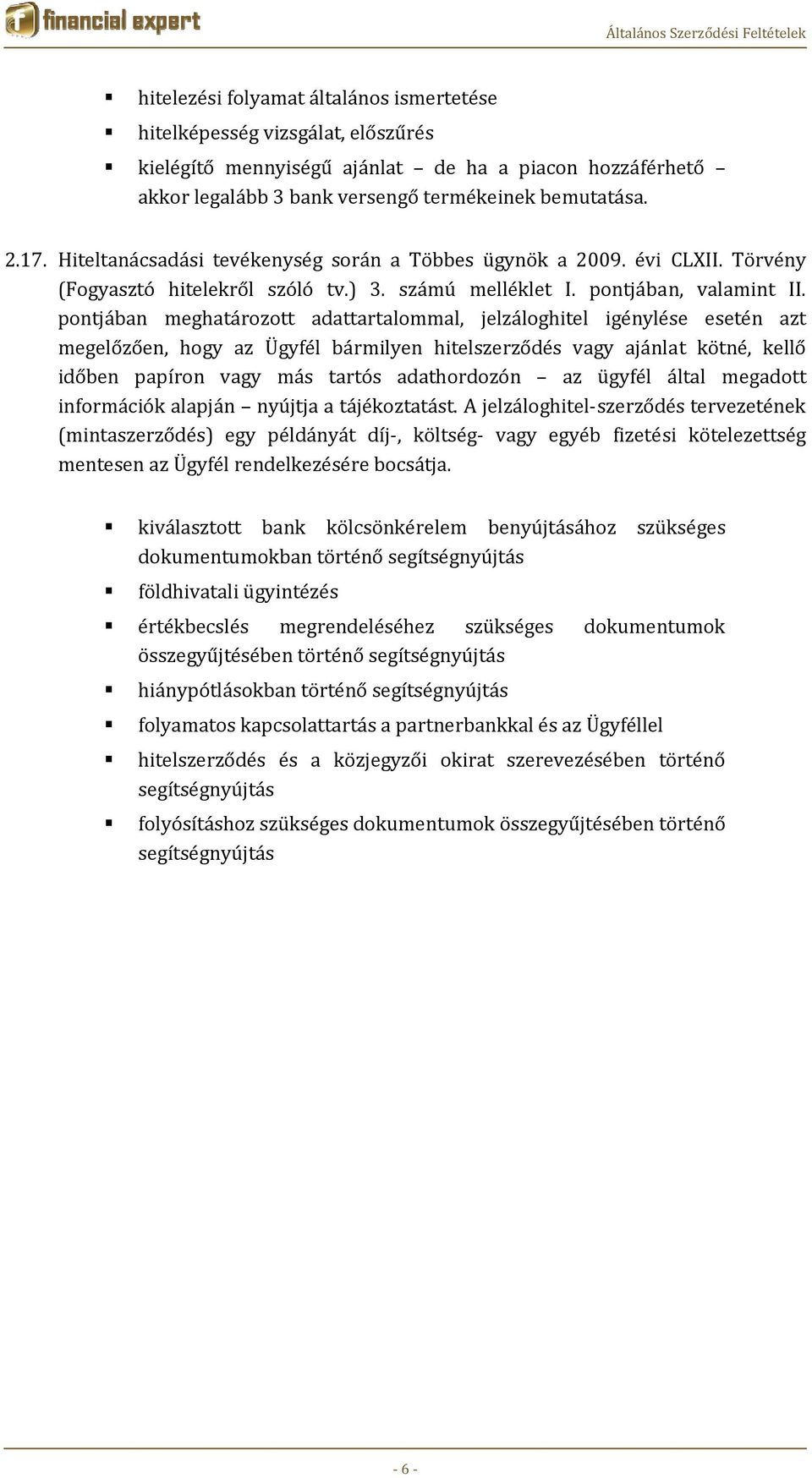 pontjában meghatározott adattartalommal, jelzáloghitel igénylése esetén azt megelőzően, hogy az Ügyfél bármilyen hitelszerződés vagy ajánlat kötné, kellő időben papíron vagy más tartós adathordozón