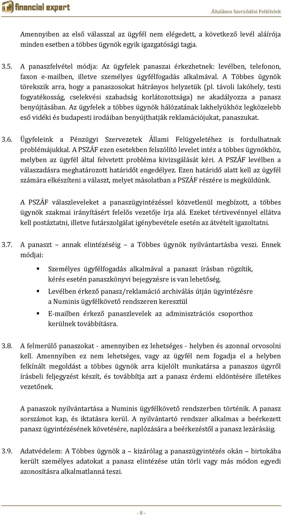 A Többes ügynök törekszik arra, hogy a panaszosokat hátrányos helyzetük (pl. távoli lakóhely, testi fogyatékosság, cselekvési szabadság korlátozottsága) ne akadályozza a panasz benyújtásában.