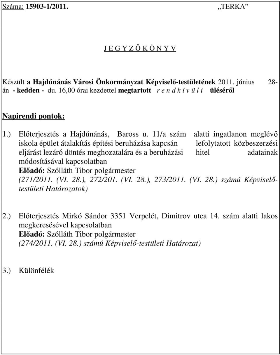 11/a szám alatti ingatlanon meglévı iskola épület átalakítás építési beruházása kapcsán lefolytatott közbeszerzési eljárást lezáró döntés meghozatalára és a beruházási hitel adatainak