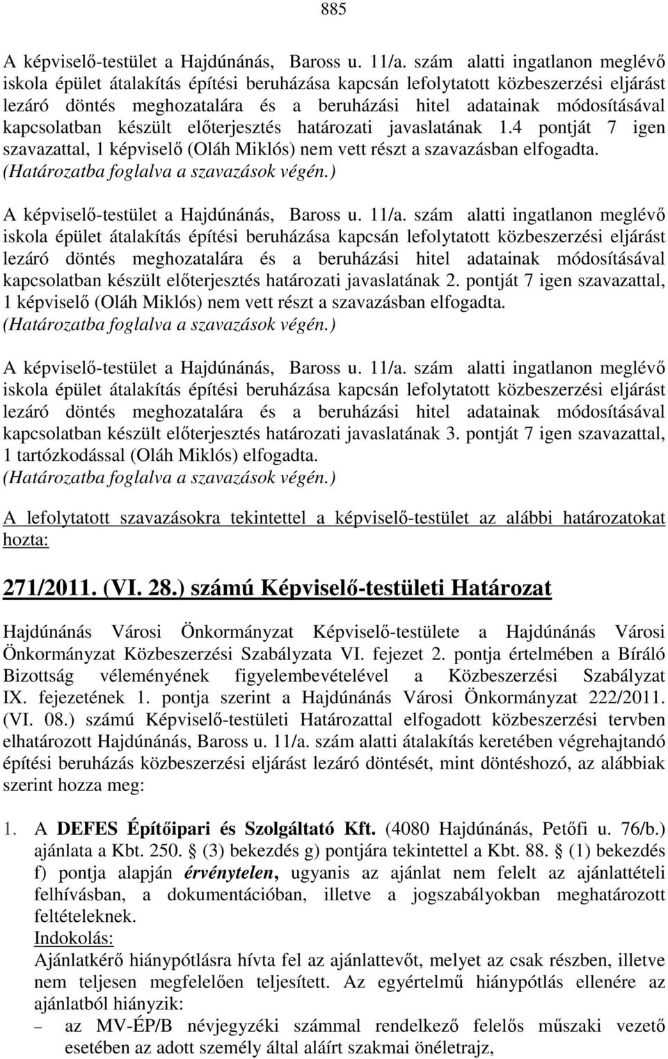 kapcsolatban készült elıterjesztés határozati javaslatának 3. pontját 7 igen szavazattal, 1 tartózkodással (Oláh Miklós) elfogadta.