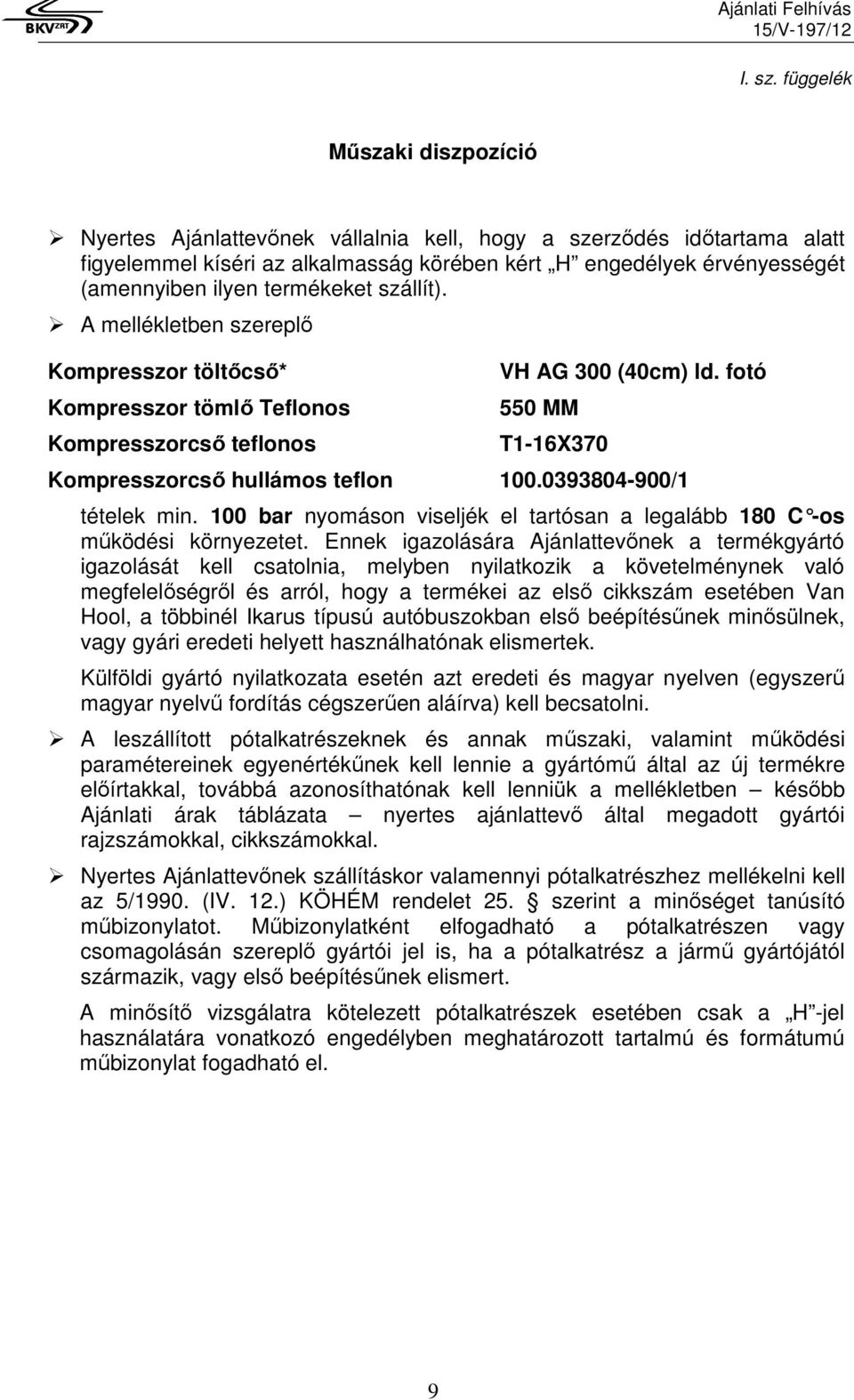 termékeket szállít). A mellékletben szereplő Kompresszor töltőcső* Kompresszor tömlő Teflonos Kompresszorcső teflonos VH AG 300 (40cm) ld. fotó 550 MM T1-16X370 Kompresszorcső hullámos teflon 100.