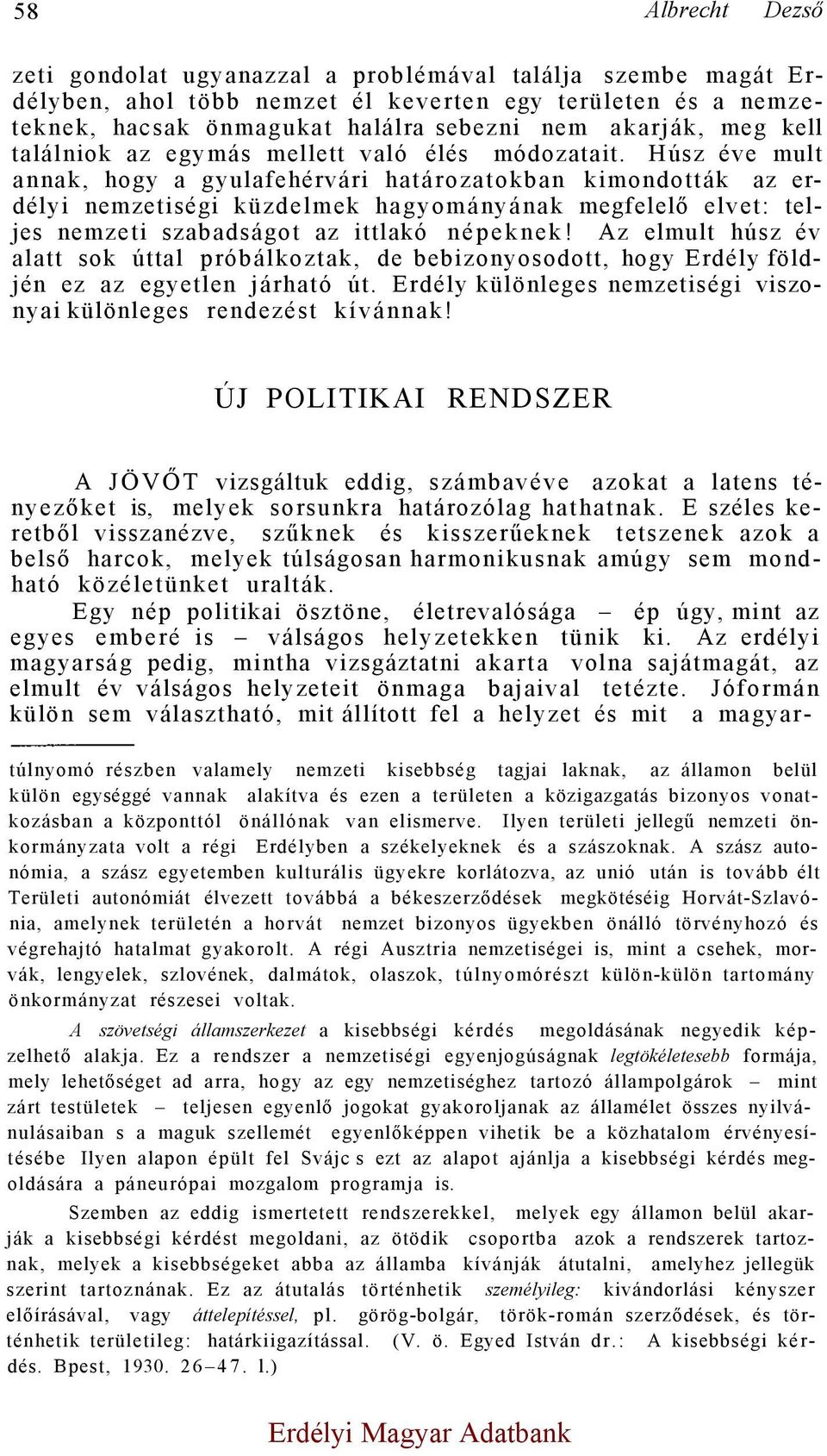 Húsz éve mult annak, hogy a gyulafehérvári határozatokban kimondották az erdélyi nemzetiségi küzdelmek hagyományának megfelelő elvet: teljes nemzeti szabadságot az ittlakó népeknek!