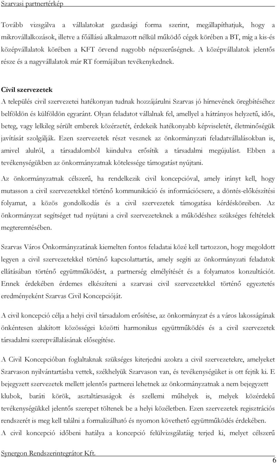 Civil szervezetek A település civil szervezetei hatékonyan tudnak hozzájárulni Szarvas jó hírnevének öregbítéséhez belföldön és külföldön egyaránt.