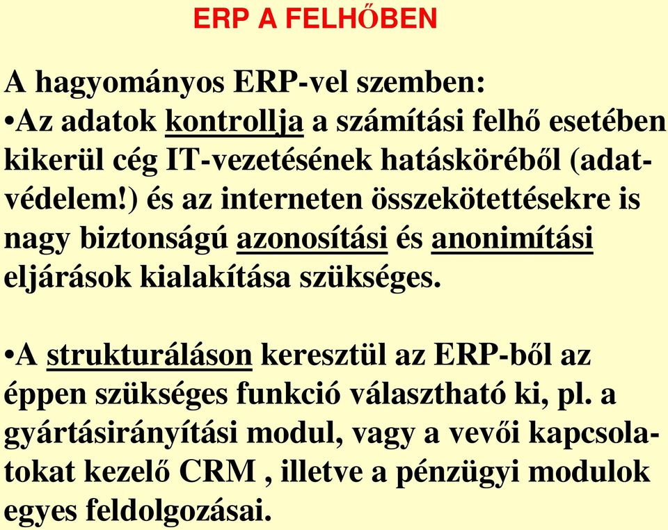 ) és az interneten összekötettésekre is nagy biztonságú azonosítási és anonimítási eljárások kialakítása szükséges.