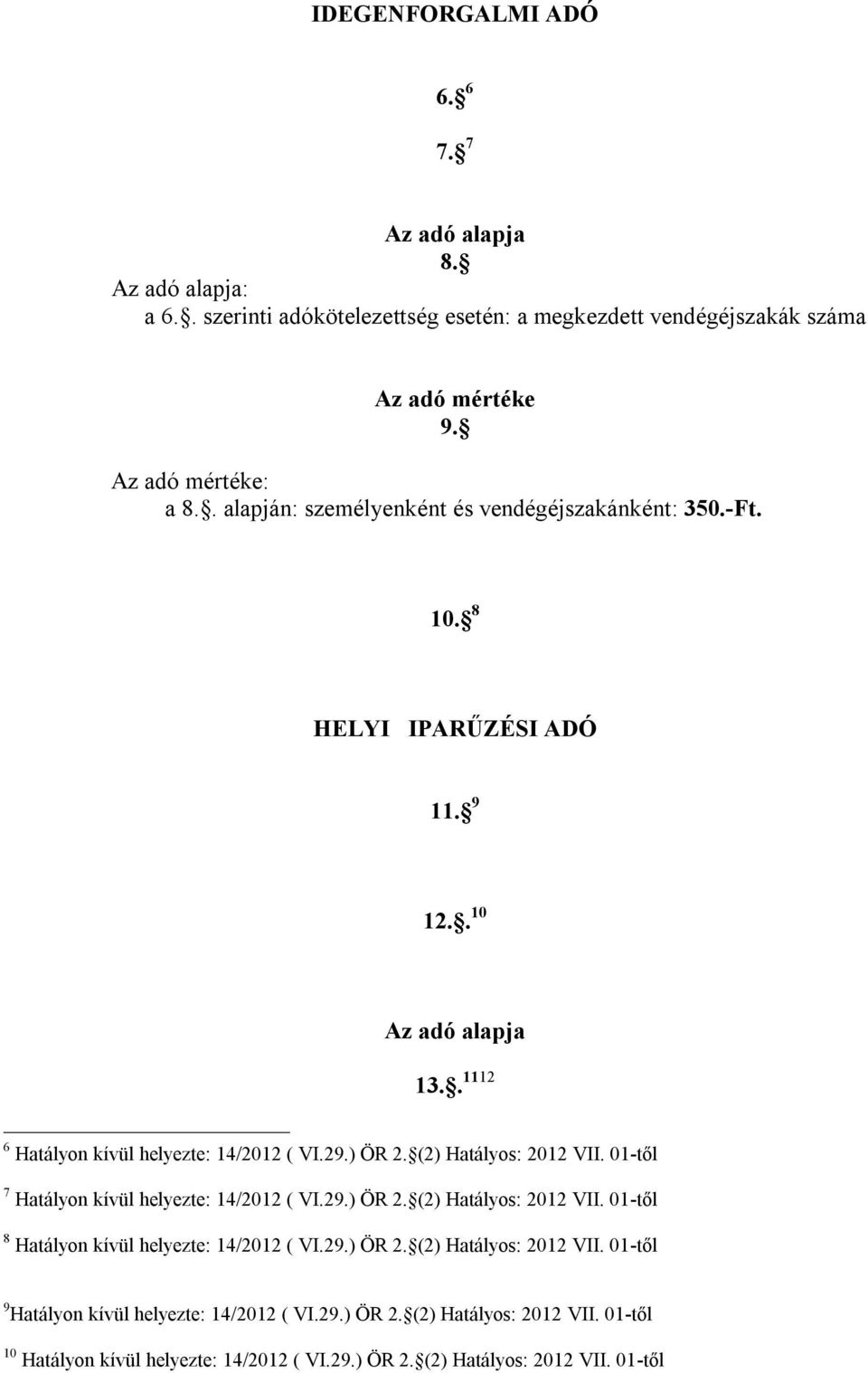 (2) Hatályos: 2012 VII. 01-től 7 Hatályon kívül helyezte: 14/2012 ( VI.29.) ÖR 2. (2) Hatályos: 2012 VII. 01-től 8 Hatályon kívül helyezte: 14/2012 ( VI.29.) ÖR 2. (2) Hatályos: 2012 VII. 01-től 9 Hatályon kívül helyezte: 14/2012 ( VI.