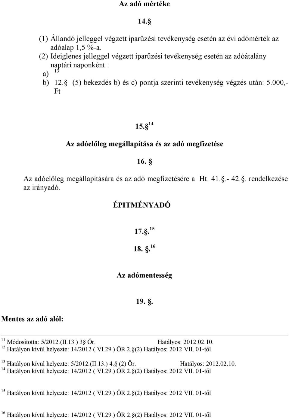 14 Az adóelőleg megállapítása és az adó megfizetése 16. Az adóelőleg megállapítására és az adó megfizetésére a Ht. 41..- 42.. rendelkezése az irányadó. ÉPITMÉNYADÓ 17.. 15 18.