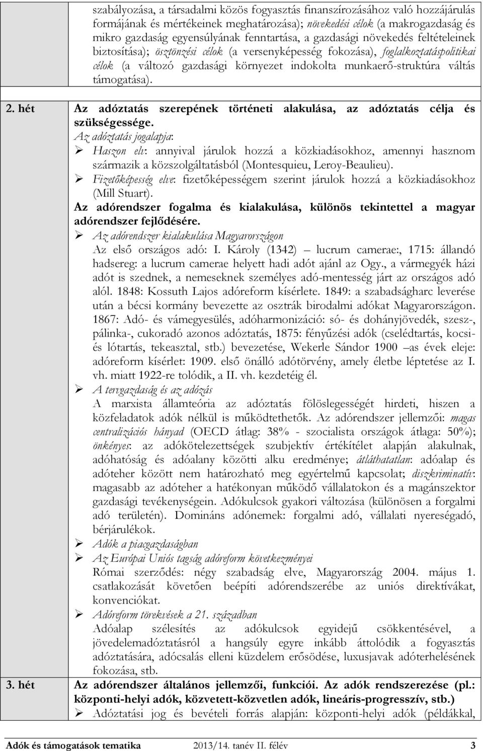 váltás támogatása). 2. hét Az adóztatás szerepének történeti alakulása, az adóztatás célja és szükségessége.